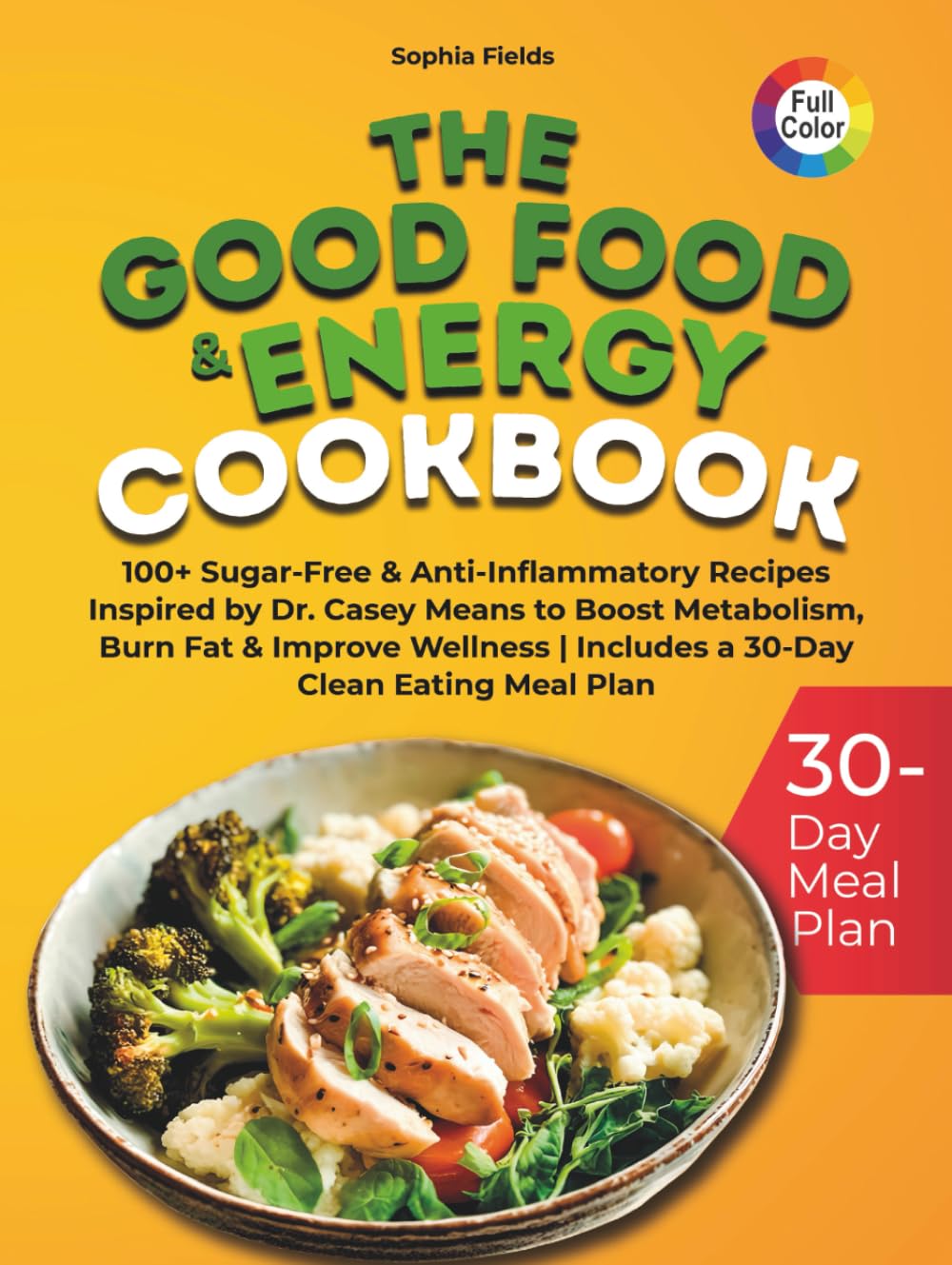 THE GOOD FOOD & ENERGY COOKBOOK: 100+ Sugar-Free & Anti-Inflammatory Recipes Inspired by Dr. Casey Means to Boost Metabolism, Burn Fat & Improve Wellness Includes a 30-Day Clean Eating Meal Plan