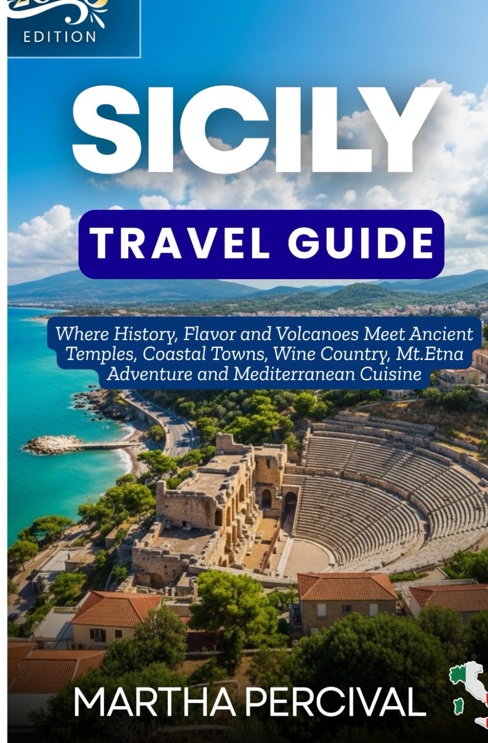 SICILY TRAVEL GUIDE 2026: Where History, Flavor & Volcanoes Meet Ancient Temples, Coastal Towns, Wine Country, Mt. Etna Adventures & Mediterranean Cuisine