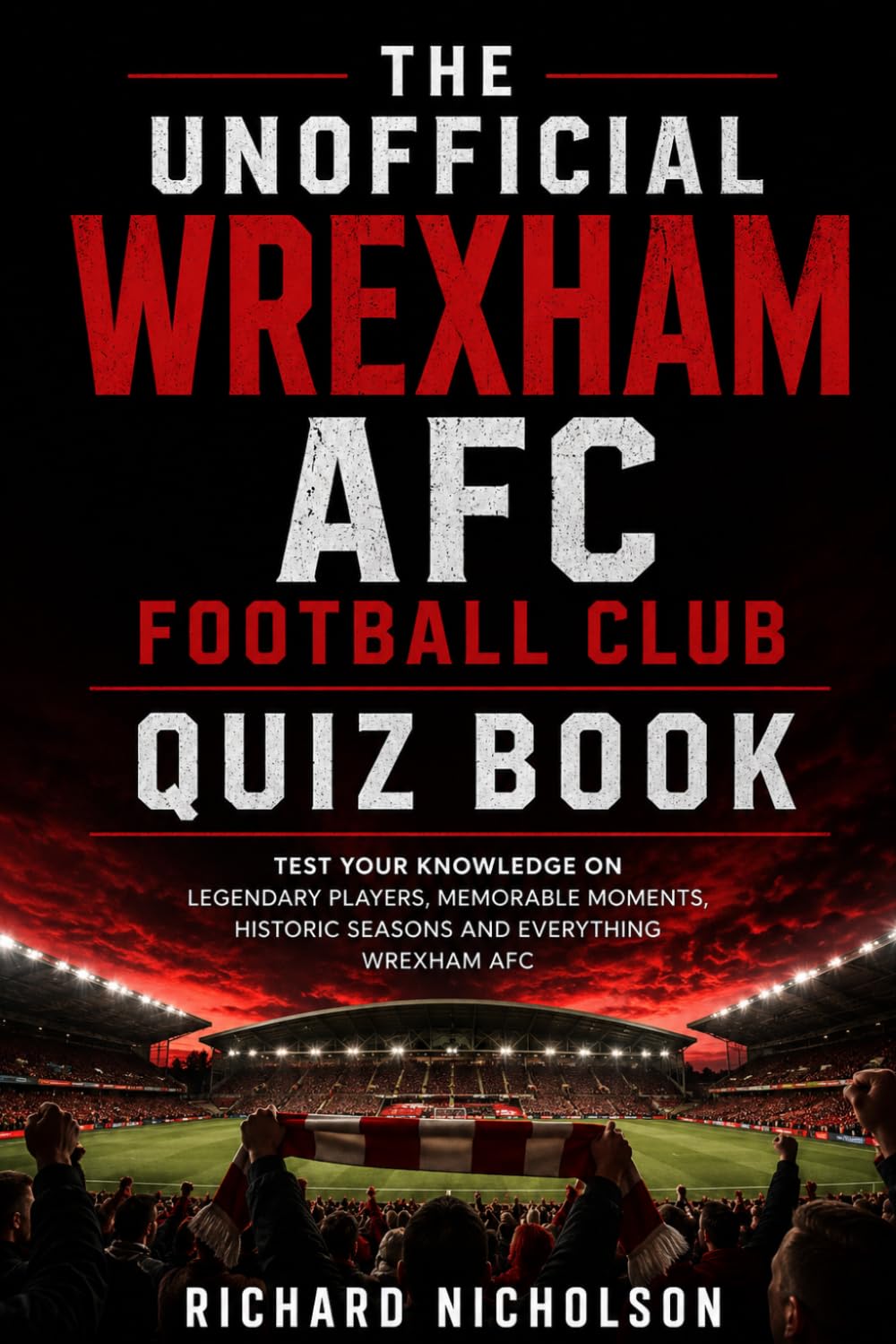 The Unofficial Wrexham AFC Football Club Quiz Book: The Ultimate Wrexham AFC Trivia Challenge: 120 Questions and Answers Covering the Club's Full ... to the Ryan Reynolds & Rob McElhenney Era