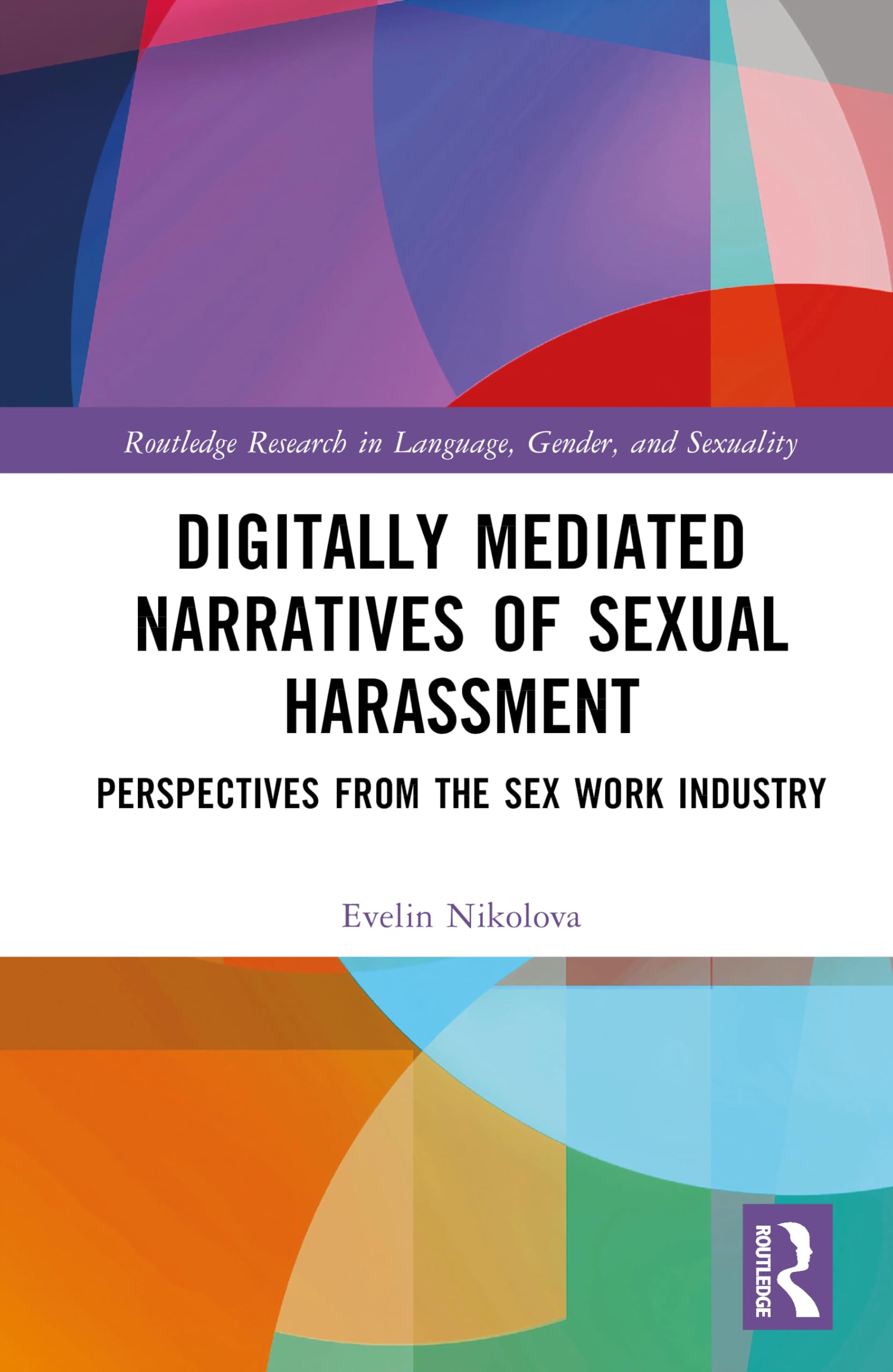 Digitally Mediated Narratives of Sexual Harassment: Perspectives from the Sex Work Industry (Routledge Research in Language, Gender, and Sexuality)