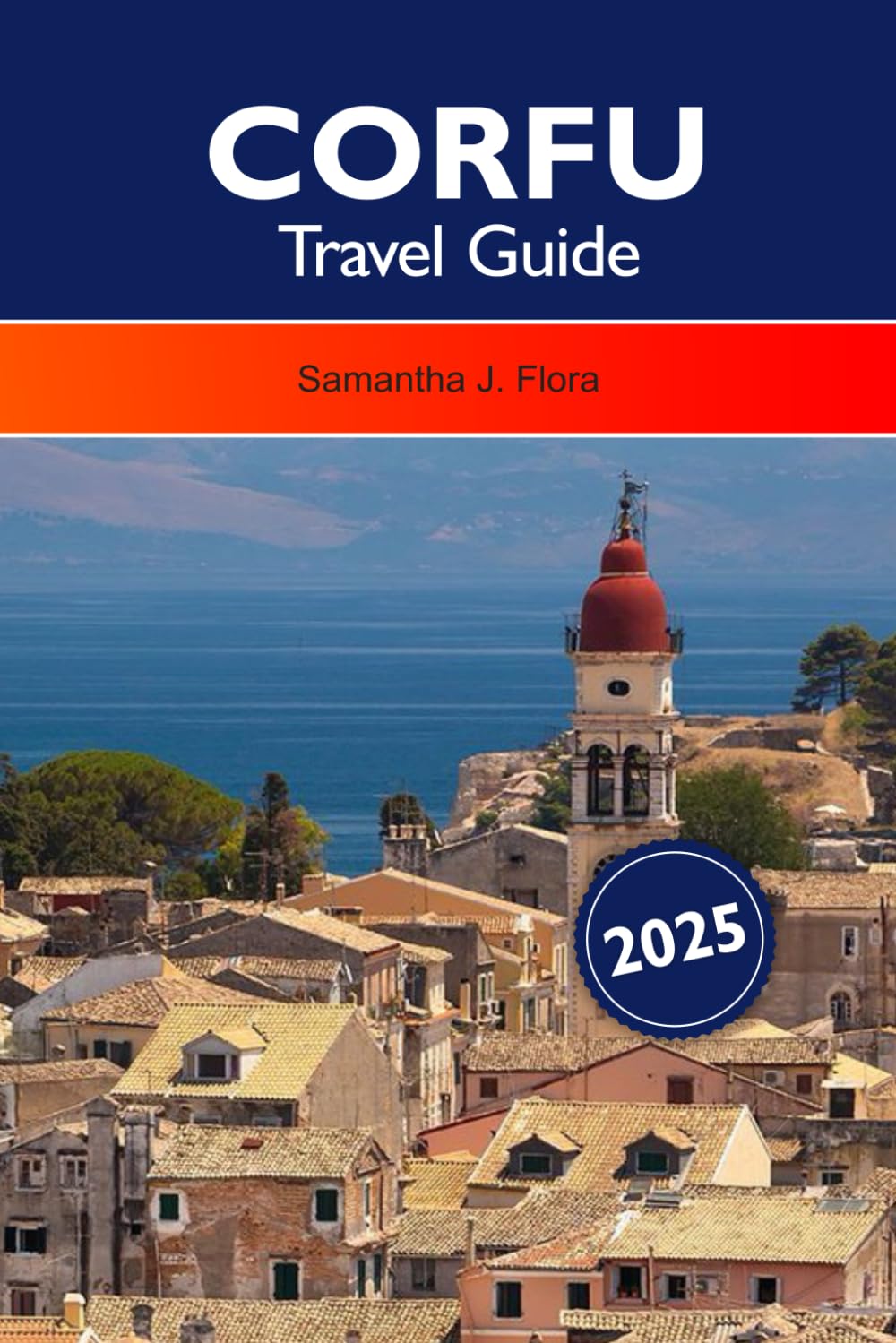 CORFU Travel Guide 2025: Explore the Top attractions, Hidden Gems, Local Cuisine and Outdoor Adventures in Greece
