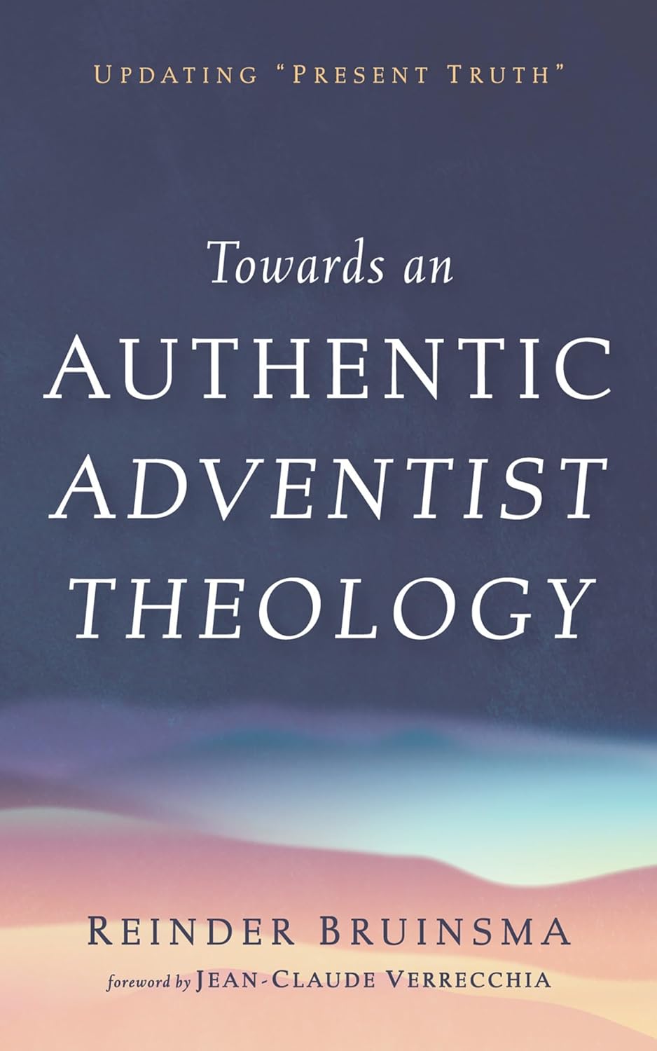 Towards an Authentic Adventist Theology: Updating “Present Truth”      Kindle Edition