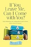 If You Leave Me, Can I Come with You?: Daily Meditations for Codependents and Al-Anons . . . with a Sense of Humor