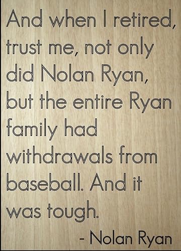 Mundus Souvenirs and When I Retired, Trust me, not only. Quote by Nolan Ryan, Laser Engraved on Wooden Plaque - Size 8"x10"
