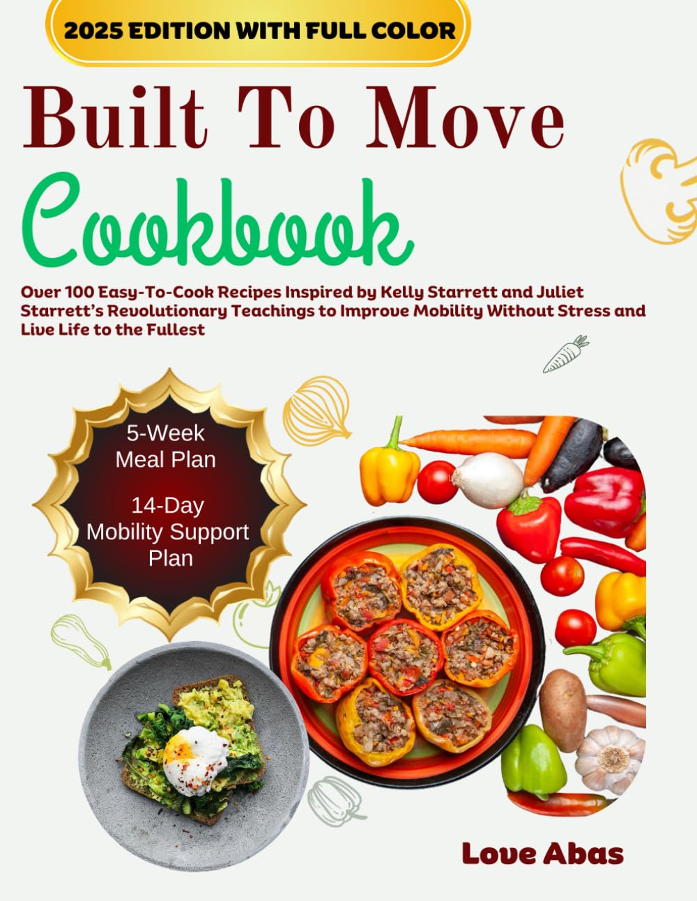 Built To Move Cookbook: Over 100 Easy-To-Cook Recipes Inspired by Kelly Starrett and Juliet Starrett's Revolutionary Teachings to Improve Mobility without Stress and Live Life to the Fullest