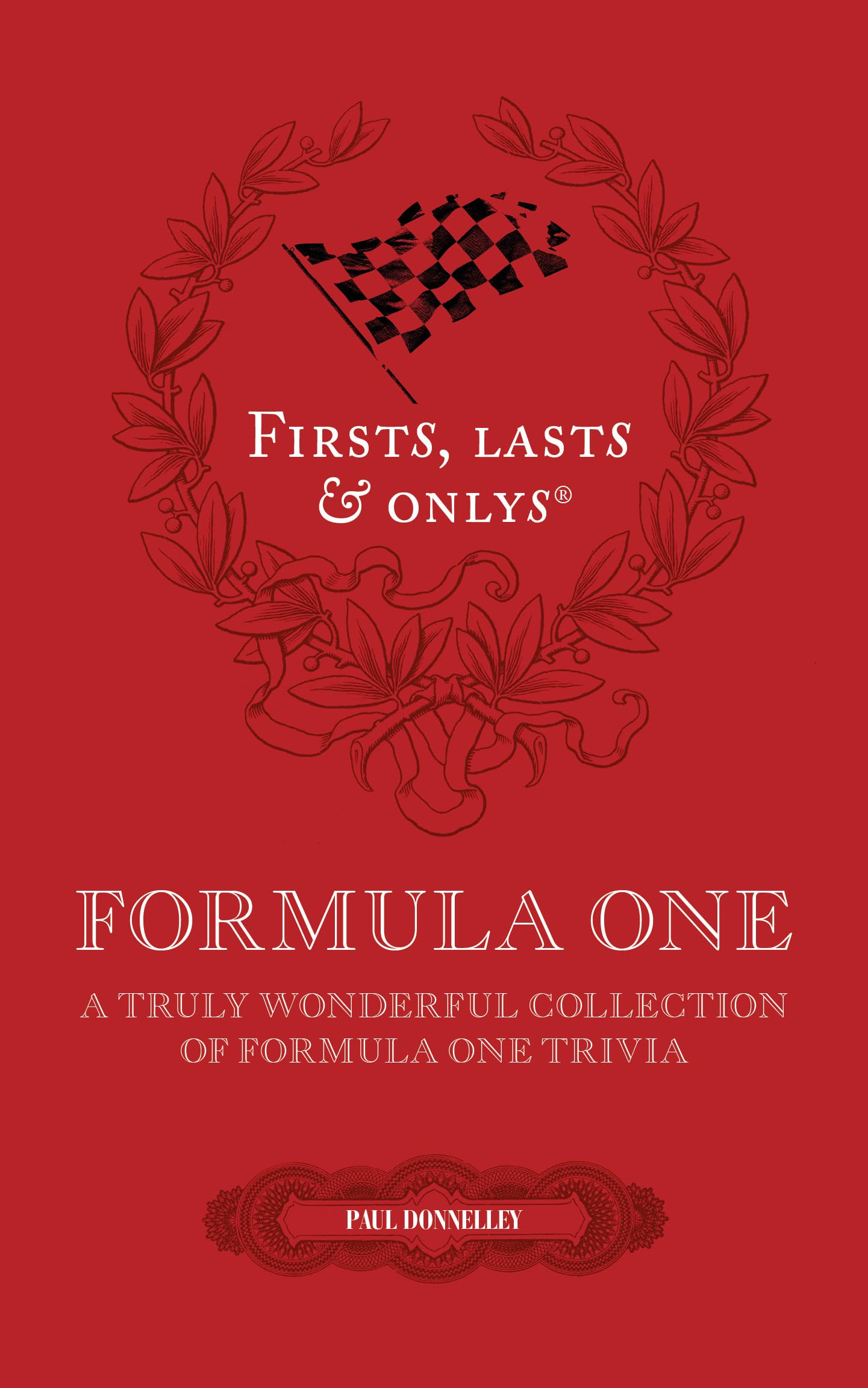 Firsts, Lasts and Onlys: A Truly Wonderful Collection of Formula One Trivia