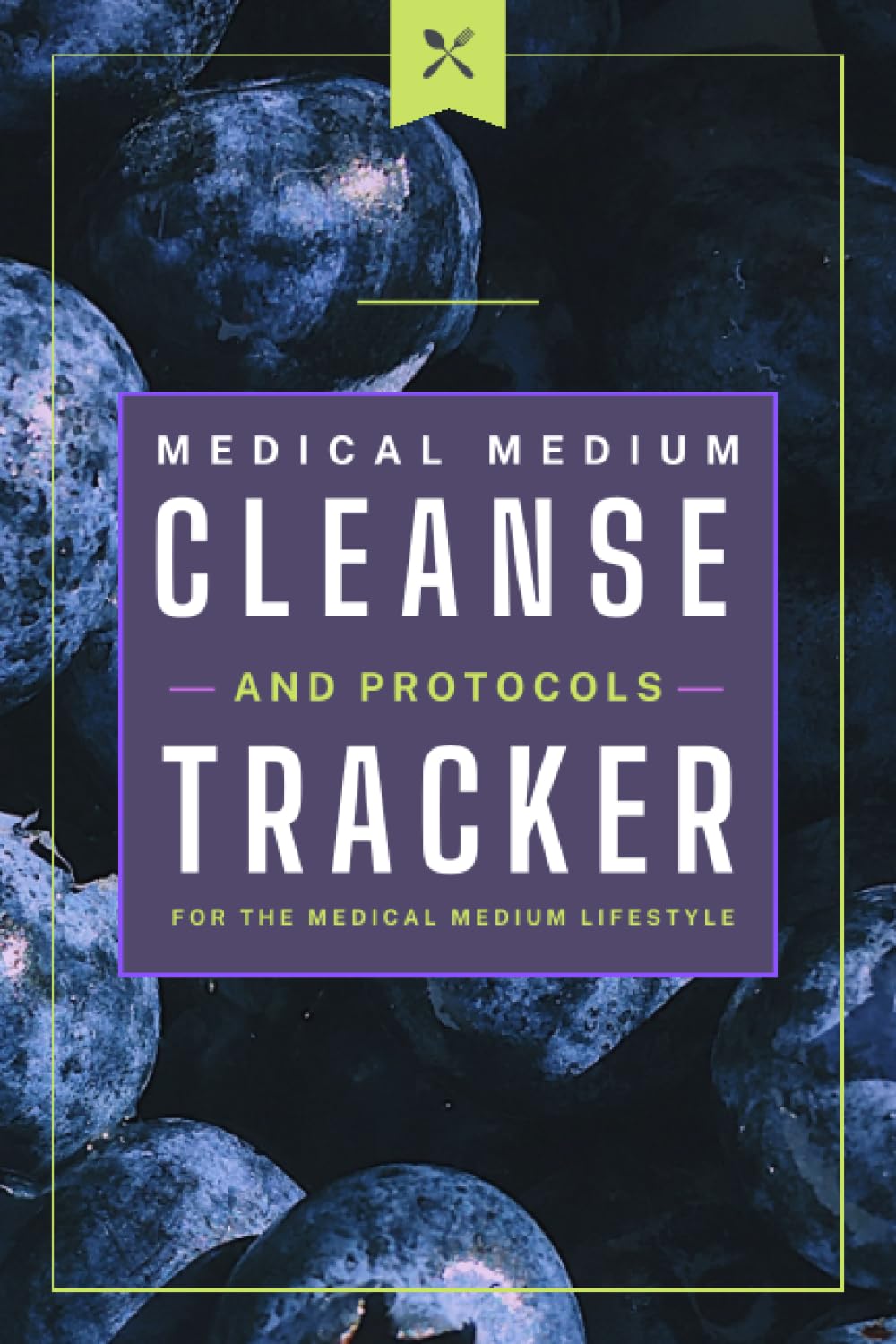 Medical Medium Cleanse and Protocols Tracker: for the Medical Medium Lifestyle
