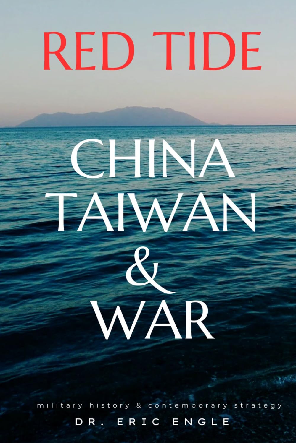 Red Tide: Why China's Amphibious Invasion of Taiwan Could Fail and Lessons from History's Bloodiest Amphibious Disasters (Political Warfare: Strategies & Tactics of Warfare and Diplomacy)