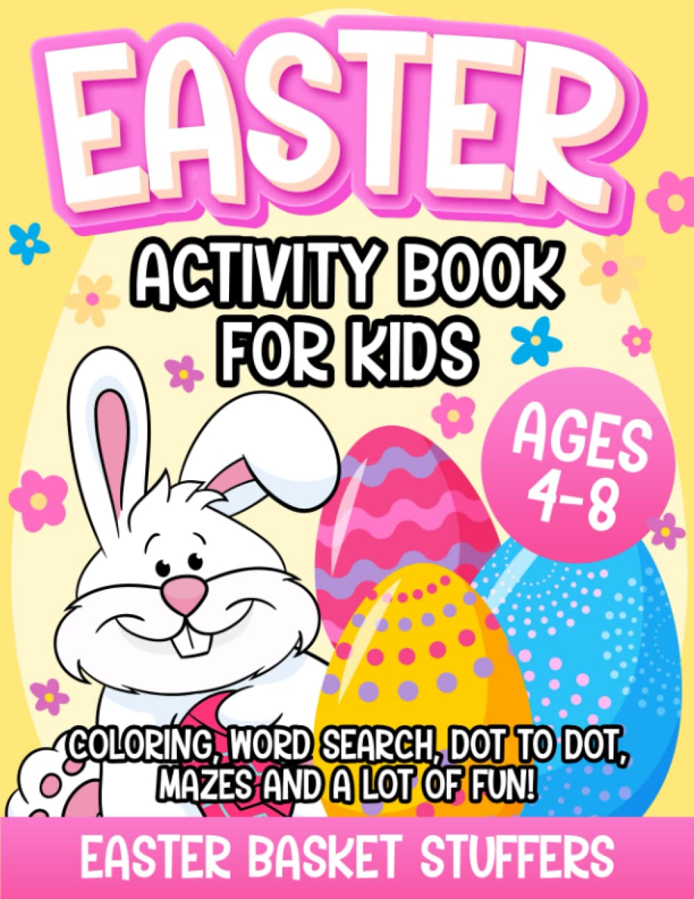 Easter Basket Stuffers: Easter Activity Book For Kids Ages 4-8 | Coloring, Word Search, Dot To Dot, Mazes And a Lot of Fun