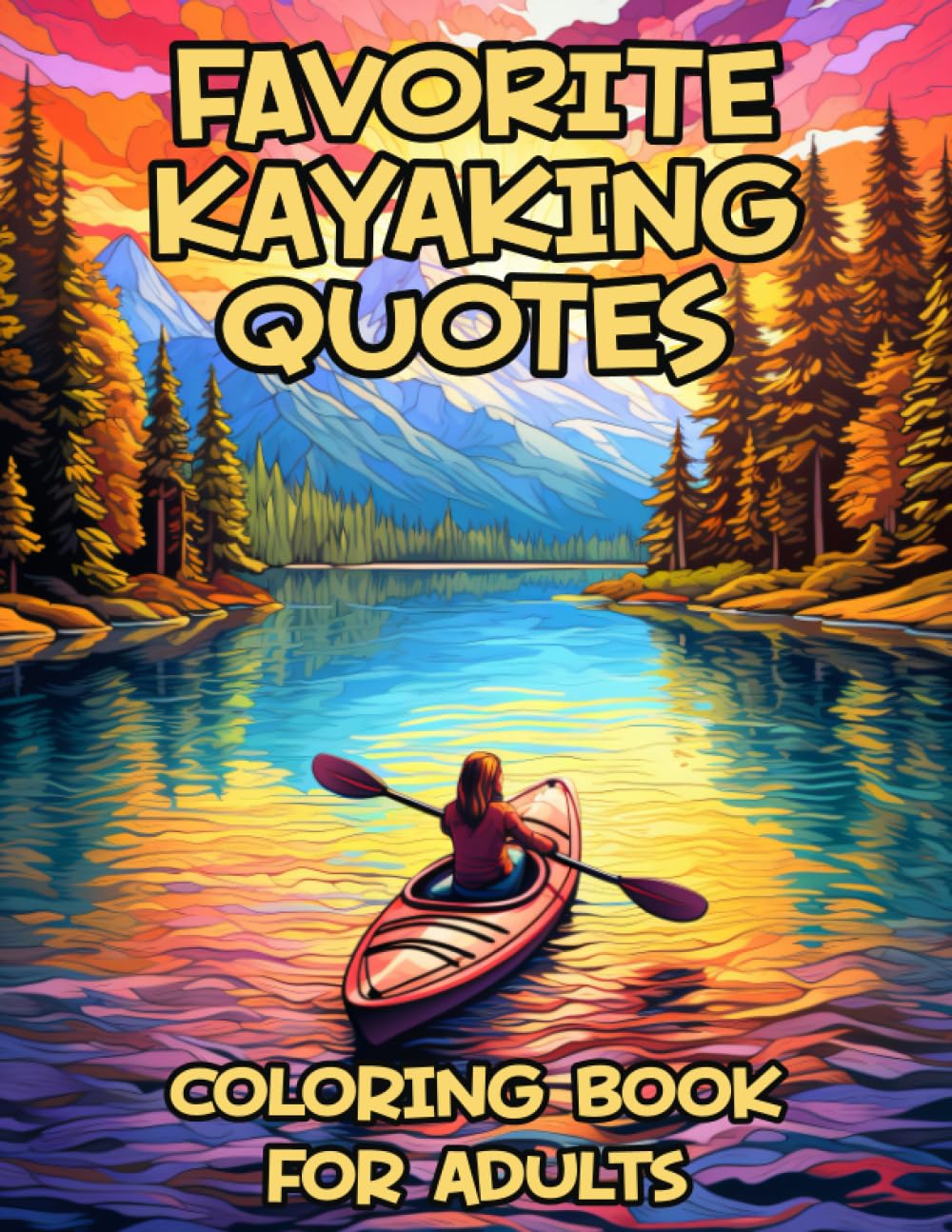 Favorite Kayaking Quotes Coloring Book For Adults: Funny, Inspirational and Motivational Coloring Pages for Kayakers and Kayak Enthusiasts, Great Gift Idea