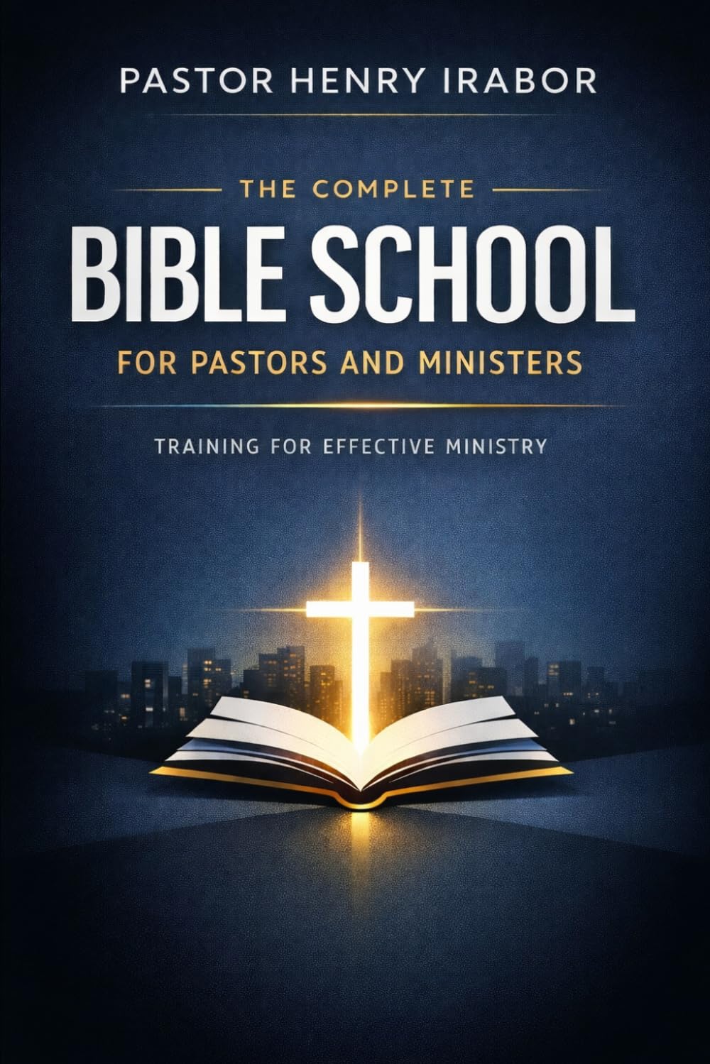 The Complete Bible School for Pastors and Ministers: Equipping Pastors and Ministers with Essential Biblical Knowledge and Practical Ministry Skills