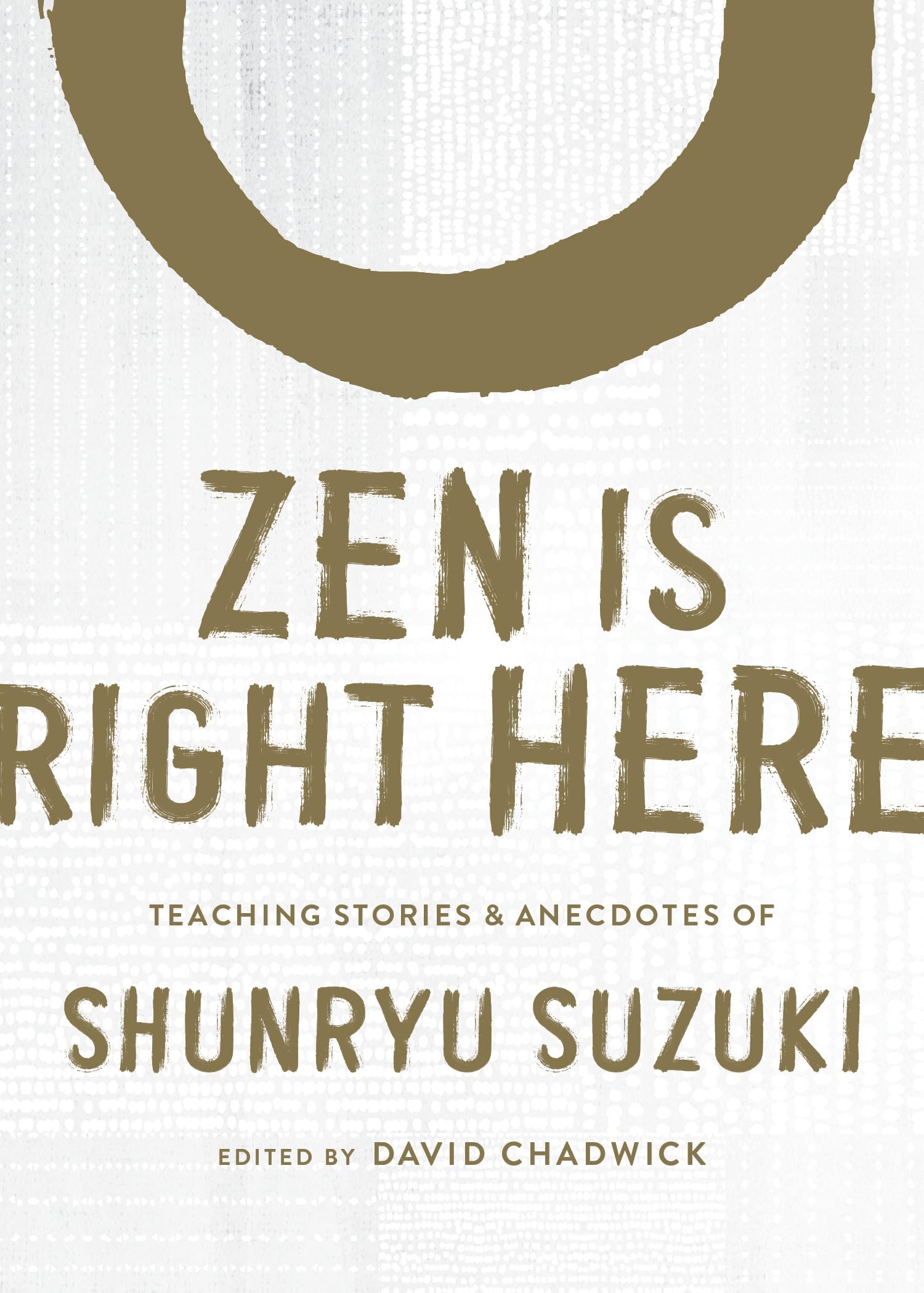 Zen Is Right Here: Teaching Stories and Anecdotes of Shunryu Suzuki, Author of Zen Mind, Beginner's Mind: Teaching Stories and Anecdotes of Shunryu Suzuki, Author of Zen Mind, Beginner's Mind