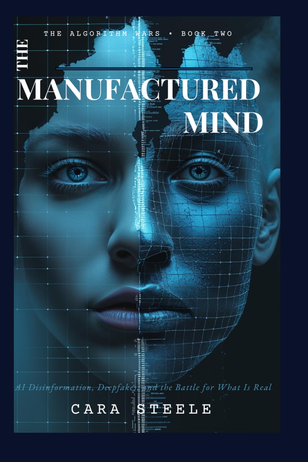 The Manufactured Mind: AI Disinformation, Deepfakes, and the Battle for What Is Real (The Algorithm Wars)
