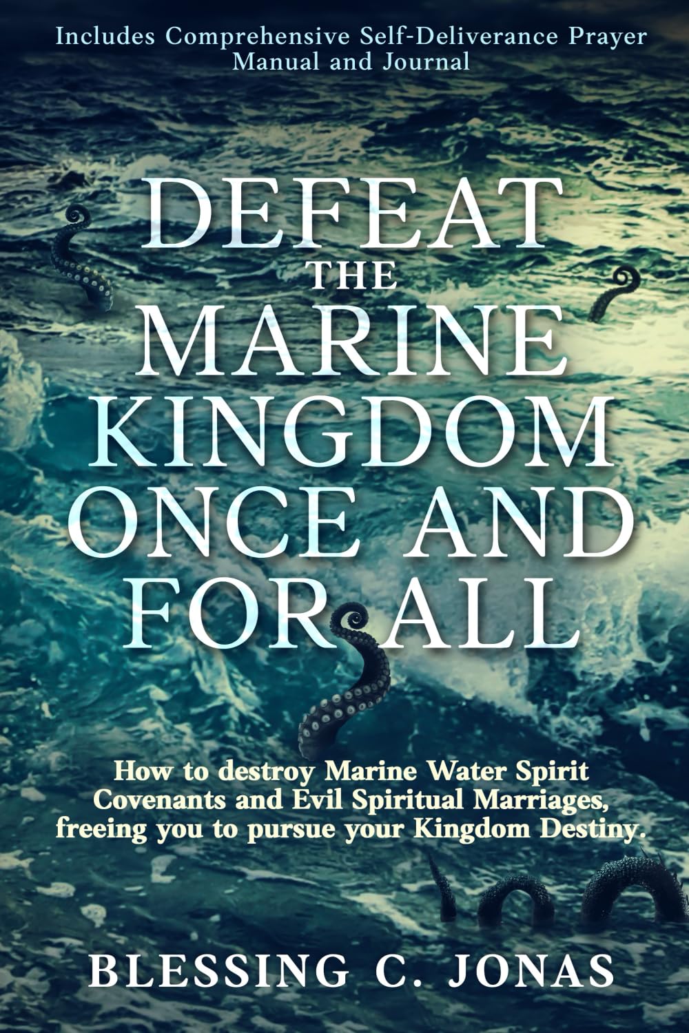 Defeat the Marine Kingdom Once and for All: How to Destroy Marine Water Spirit Covenants and Evil Spiritual Marriages, Freeing You to Pursue Your Kingdom Destiny
