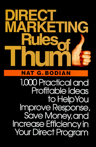 Direct Marketing Rules of Thumb: 1,000 Practical and Profitable Ideas to Help You Improve Response, Save Money, and Increase Efficiency in Your Direct