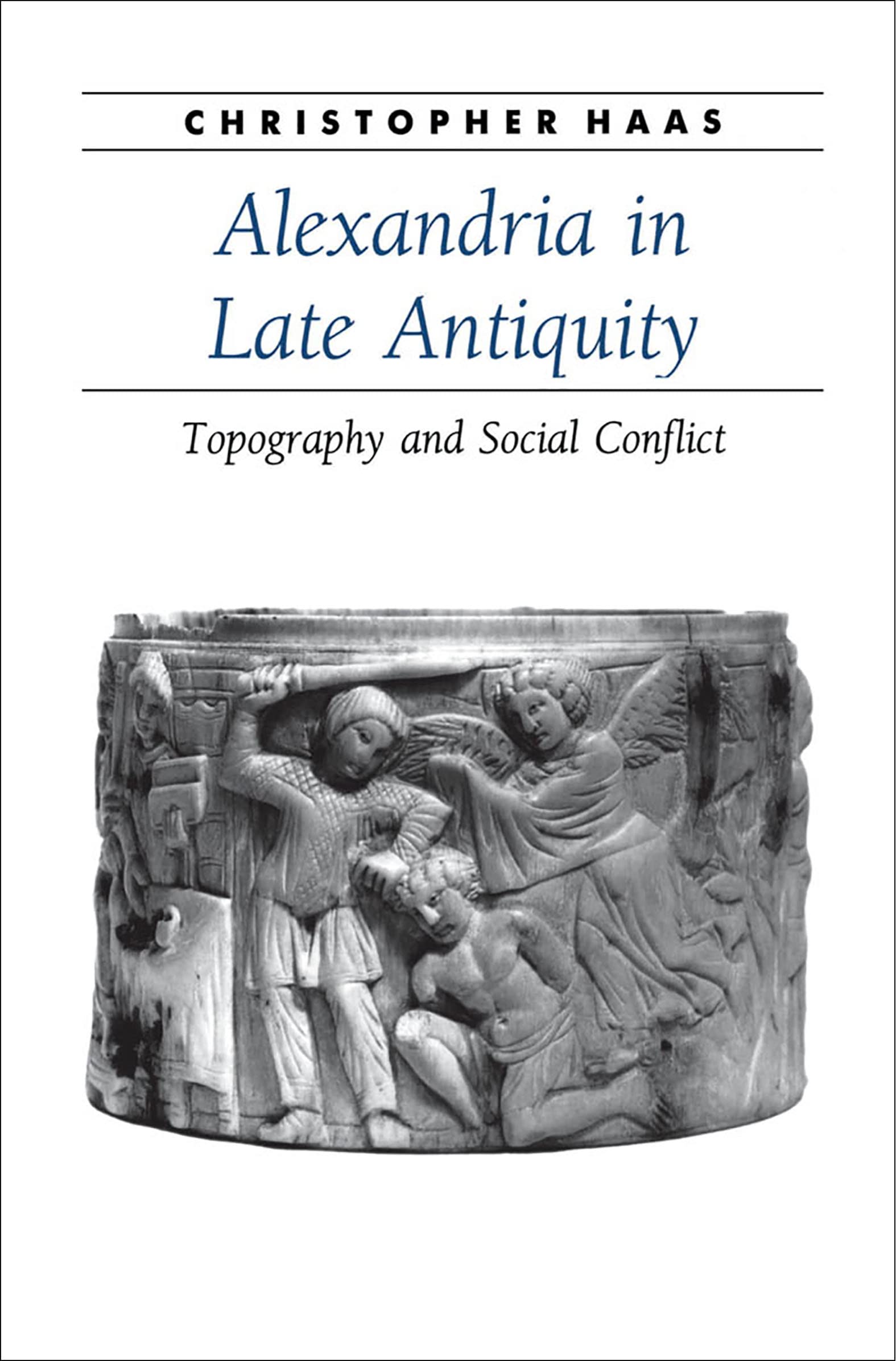 Alexandria in Late Antiquity: Topography and Social Conflict (Ancient Society and History)