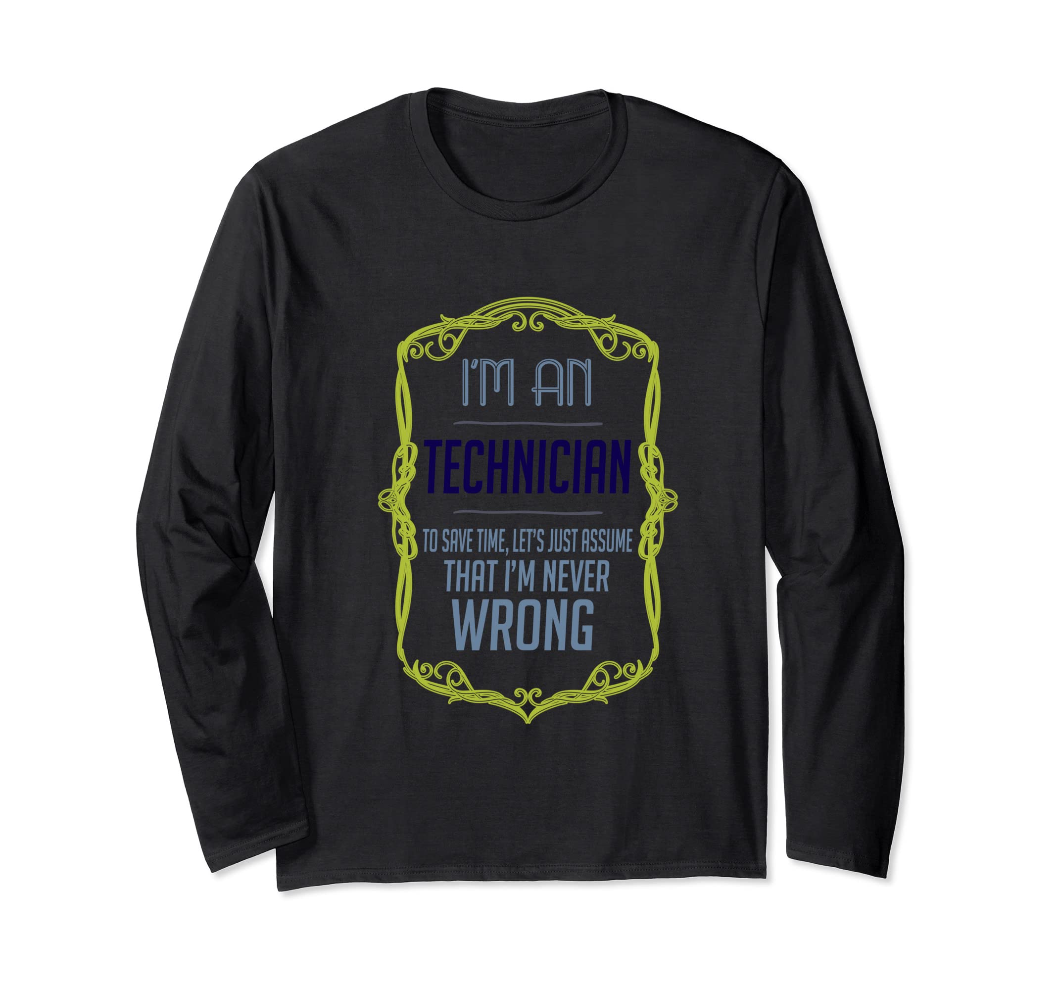 I'm a technician. To save time, let's just assume that I'm n Long Sleeve T-Shirt