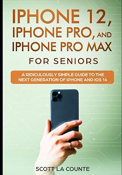 iPhone 12, iPhone Pro, and iPhone Pro Max For Seniors A Ridiculously Simple Guide to the Next Generation of iPhone and iOS 14