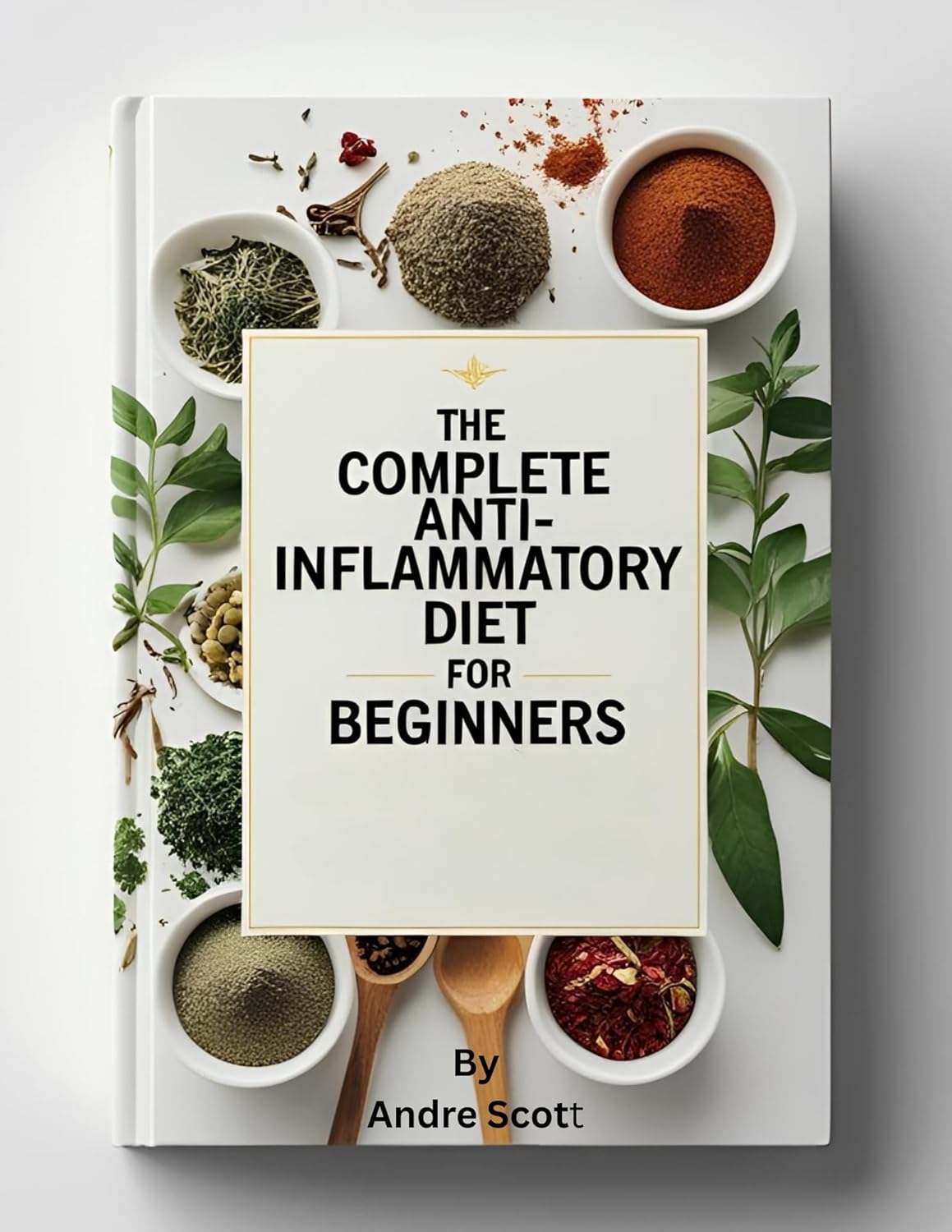 The Complete Anti-Inflammatory Diet For Beginners: A Simple Meal Plan with Nourishing Recipes to Strengthen Your Immune System      Kindle Edition