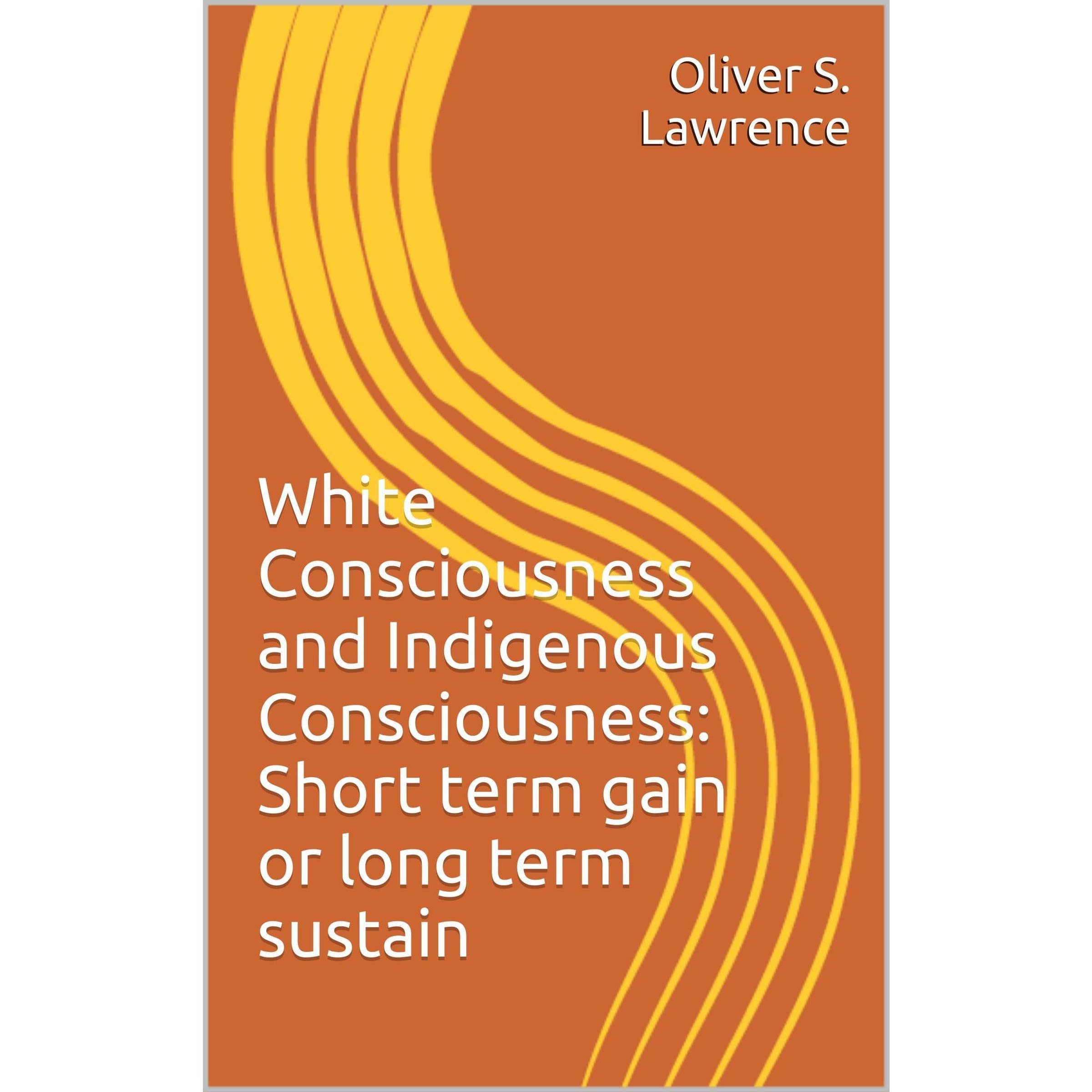 White Consciousness and Indigenous Consciousness: Short term gain or long term sustain
