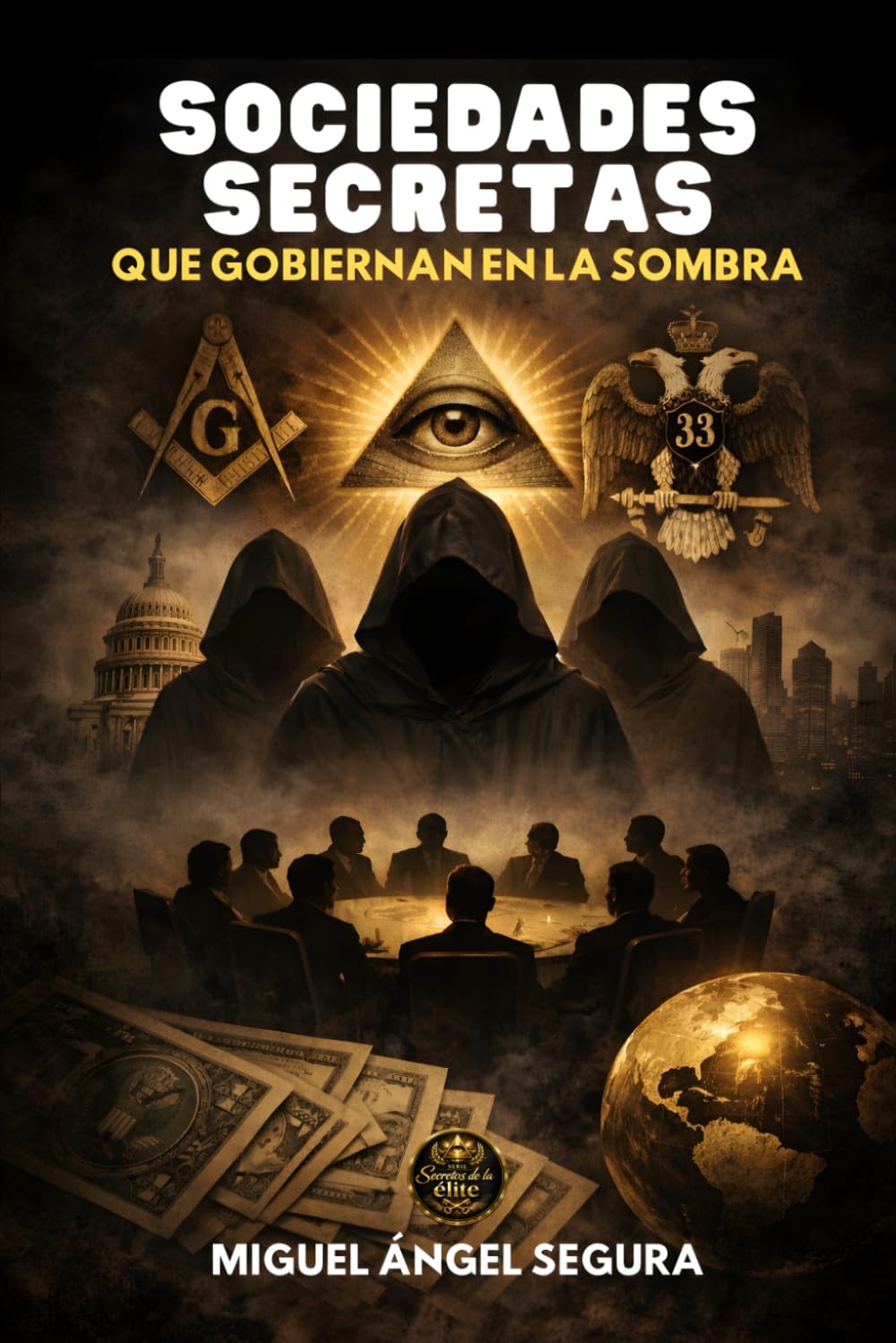 Sociedades secretas que gobiernan en la sombra: Historia, estructura e influencia real de las organizaciones más herméticas del poder (Secretos de la élite)