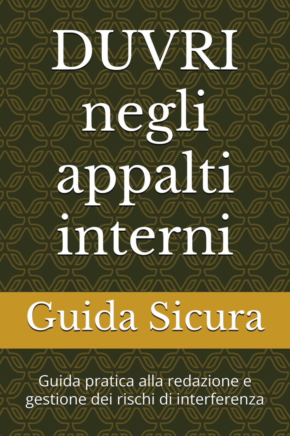 DUVRI negli appalti interni: Guida pratica alla redazione e gestione dei rischi di interferenza (Sicurezza operativa)