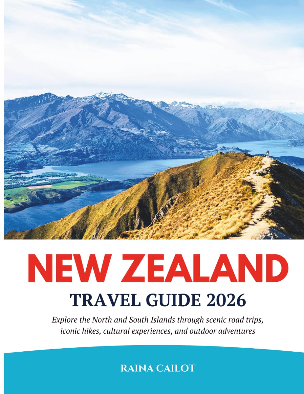 New Zealand Travel Guide 2026: Explore the North and South Islands through scenic road trips, iconic hikes, cultural experiences, and outdoor adventures