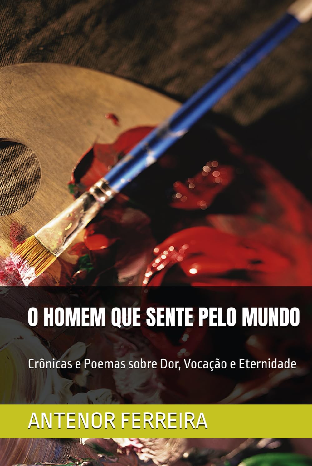 O HOMEM QUE SENTE PELO MUNDO: Crônicas e Poemas sobre Dor, Vocação e Eternidade