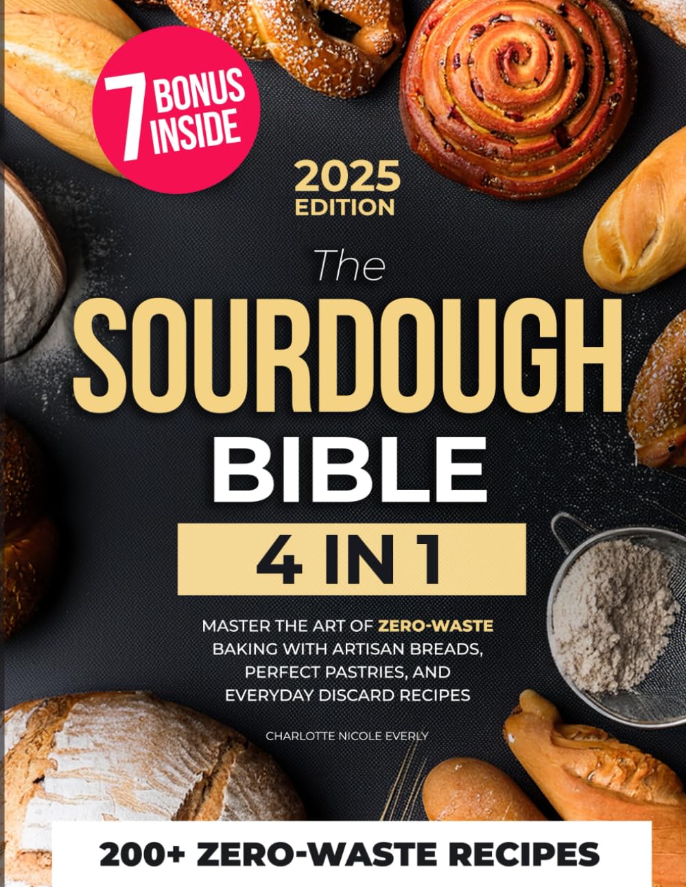 The Sourdough Bible: [4 IN 1] Master the Art of Zero-Waste Baking with Artisan Breads, Perfect Pastries, and Everyday Discard Recipes