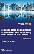 Facilities Planning And Design: An Introduction For Facility Planners, Facility Project Managers And Facility Managers (second Edition) (World Scientific Series On The Built Environment)