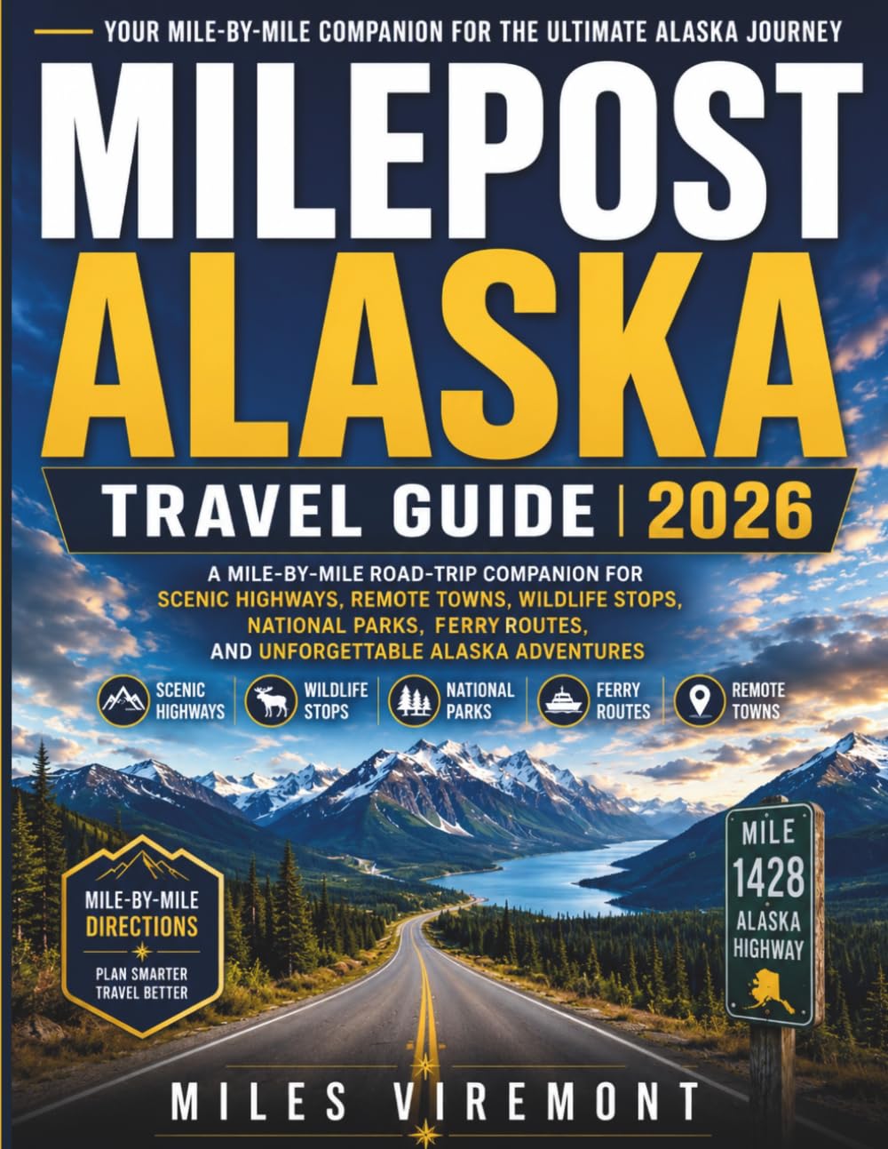 MILEPOST ALASKA TRAVEL GUIDE 2026: A Mile-by-Mile Road-Trip Companion for Scenic Highways, Remote Towns, Wildlife Stops, National Parks, Ferry Routes, and Unforgettable Alaska Adventures
