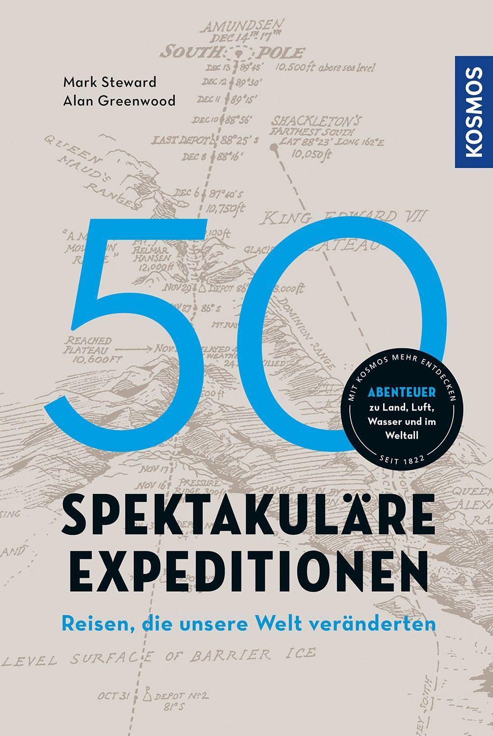 50 spektakuläre Expeditionen: Reisen, die unsere Welt veränderten. Abenteuer zu Land, Luft, Wasser und im Weltall.