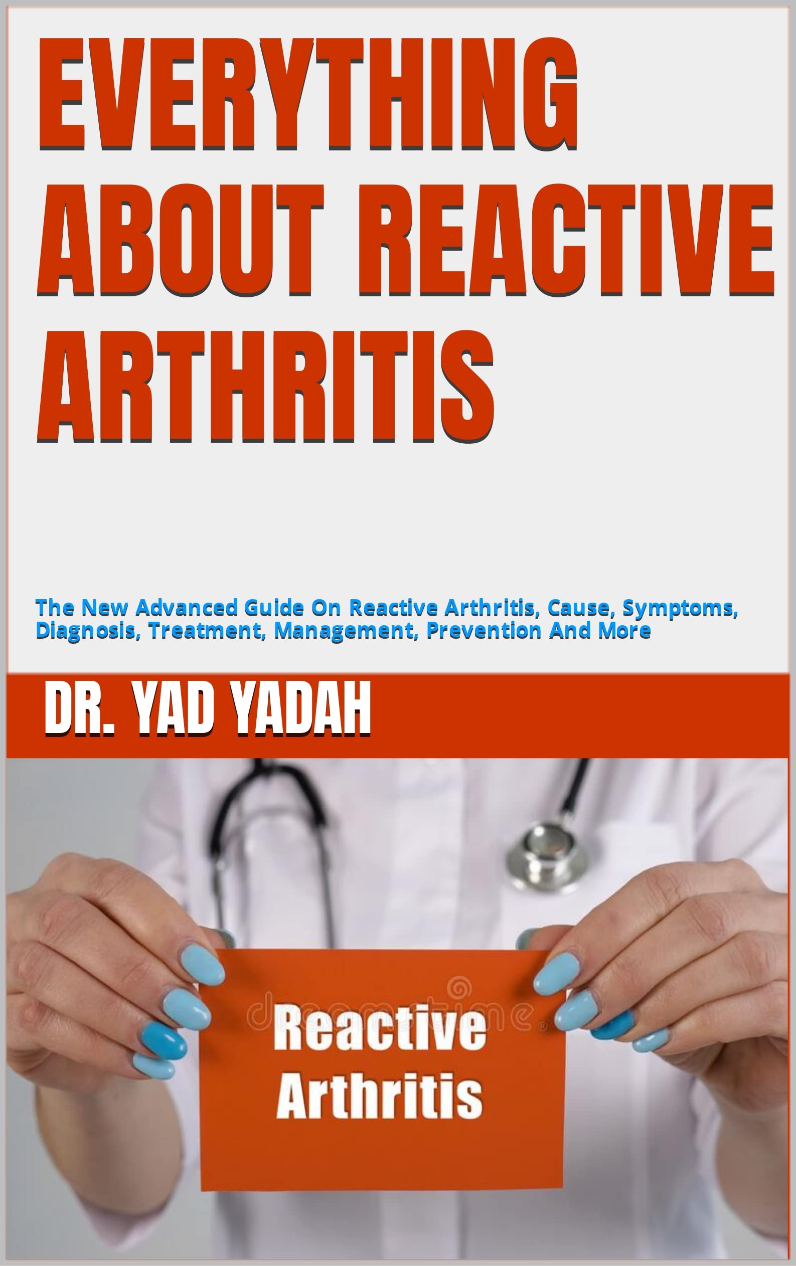 Buy EVERYTHING ABOUT REACTIVE ARTHRITIS The New Advanced Guide On Reactive Arthritis, Cause