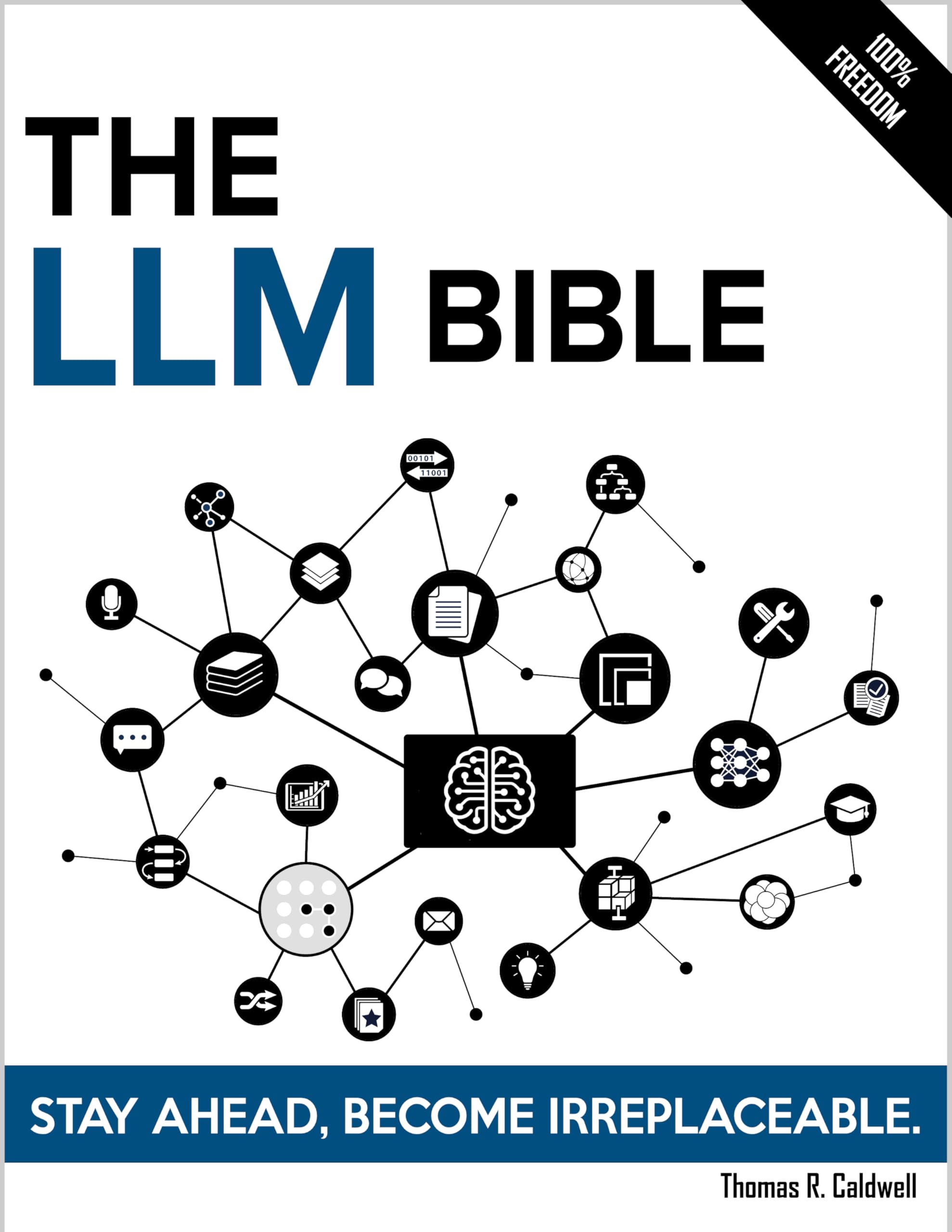 The LLM Bible: The Complete and Up-to-Date Guide to Design, Train, and Scale Next-Generation Large Language Models that Converse, Reason, and Adapt