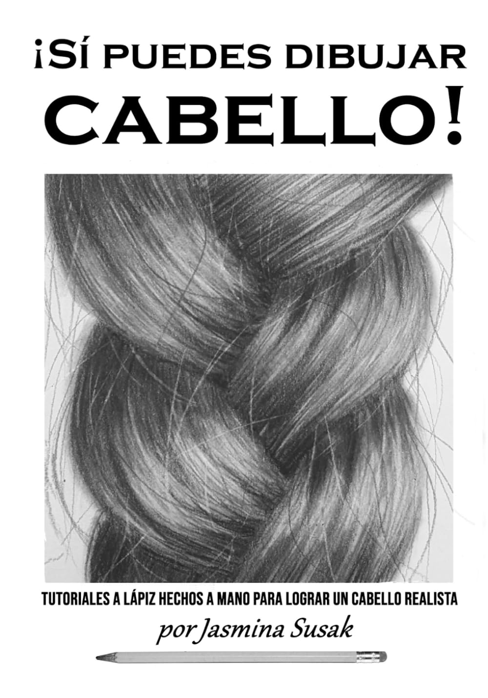 ¡Sí puedes dibujar cabello!: Tutoriales a lápiz hechos a mano para lograr un cabello realista (Aprende a dibujar de forma realista)