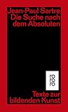 Die Suche nach dem Absoluten: Texte zur bildenden Kunst - Jean-Paul Sartre