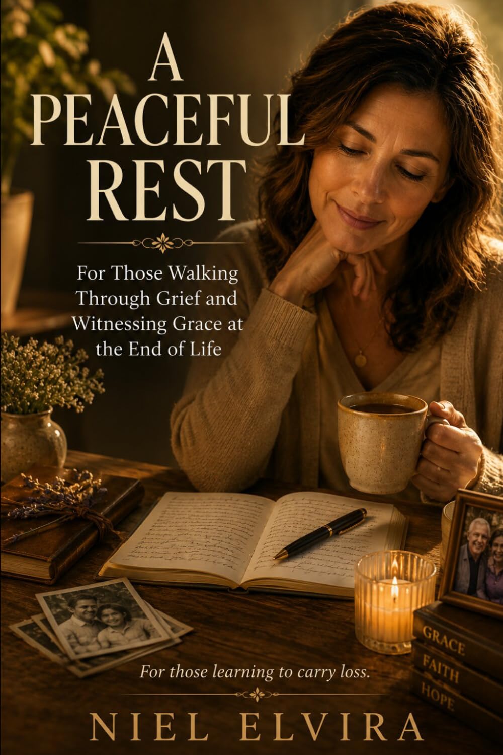 A Peaceful Rest: For Those Walking Through Grief and Witnessing Grace at the End of Life