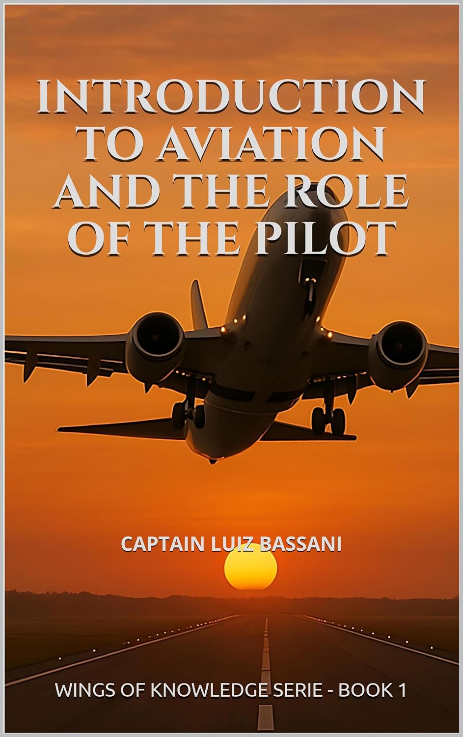 Introduction to Aviation and the Role of the Pilot (WINGS OF KNOWLEDGE Book 1)