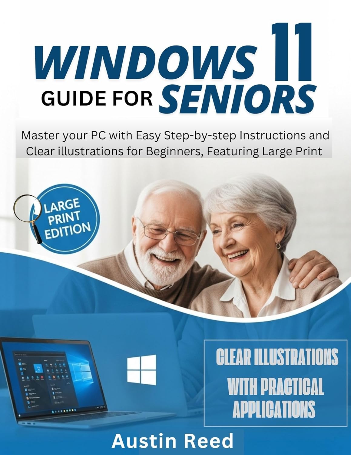 WINDOWS 11 GUIDE FOR SENIORS: Master your PC with Easy Step-by-Step Instructions and Clear Illustrations for Beginners, Featuring Large Print (Easy Tech Guides Book 1)