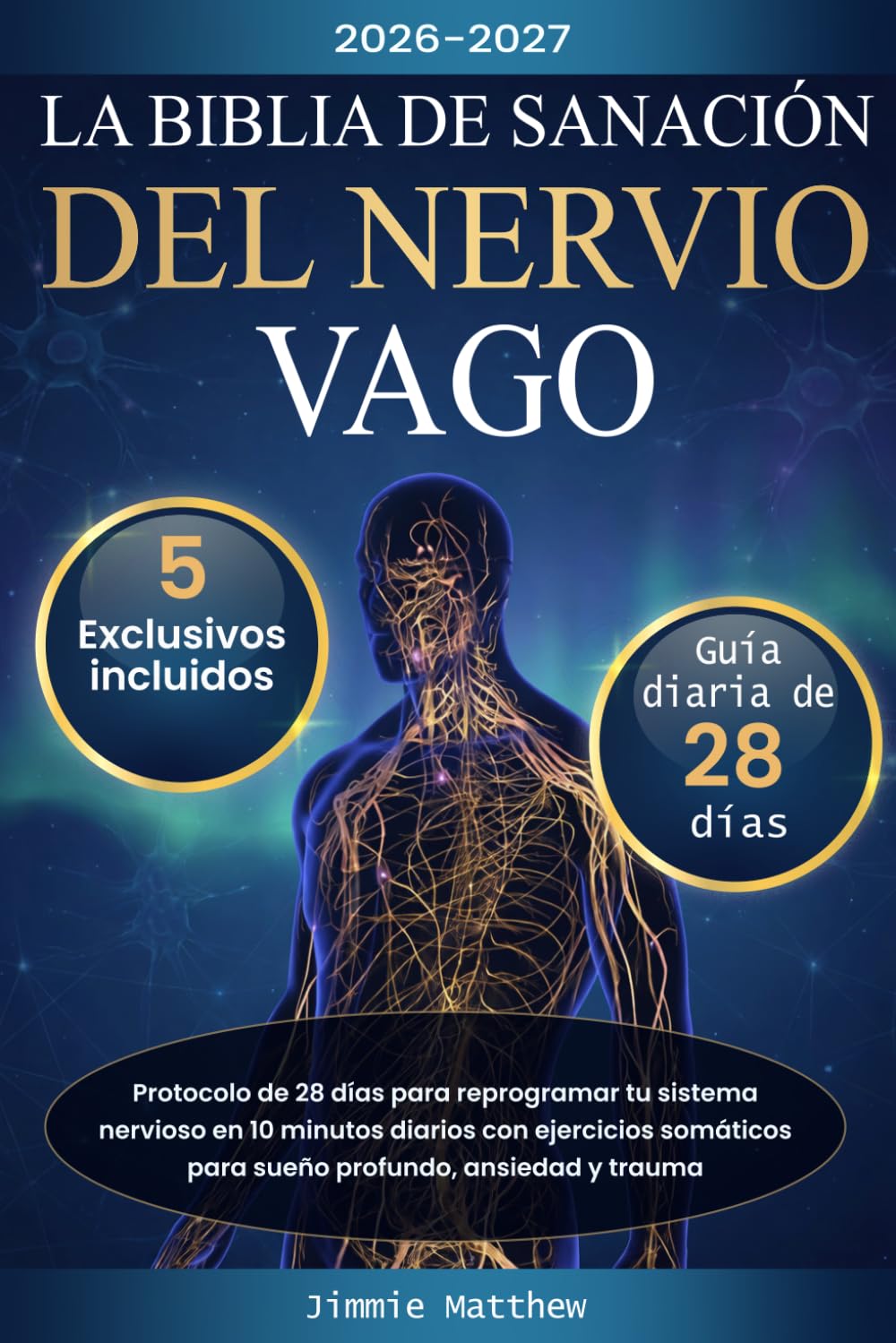 La Biblia de Sanación del Nervio Vago: Protocolo de 28 días para reprogramar tu sistema nervioso en 10 minutos diarios con ejercicios somáticos para sueño profundo, ansiedad y trauma