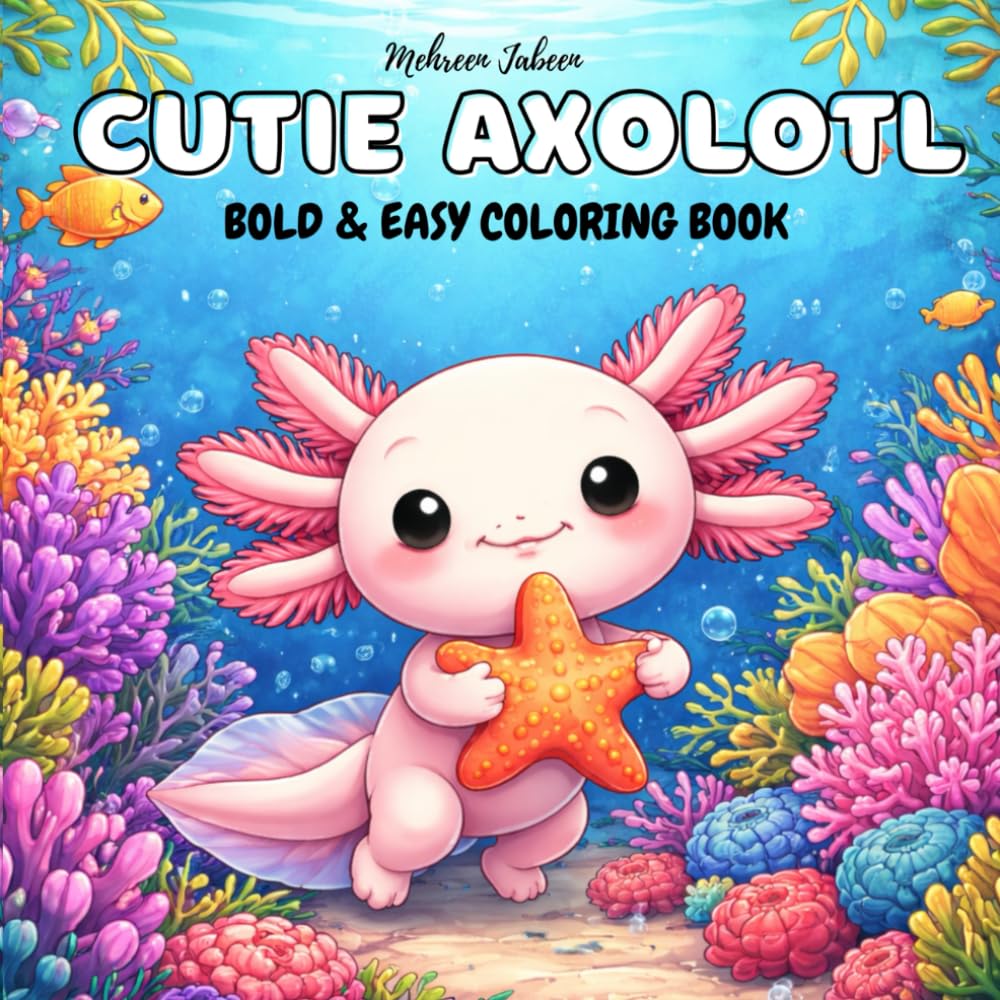 Cutie Axolotl: Bold & Easy Coloring Book -Adorable Everyday Scenes, Bold and Easy Designs for Kids, Teens & Adults (Beginner Friendly & Stress Relief)