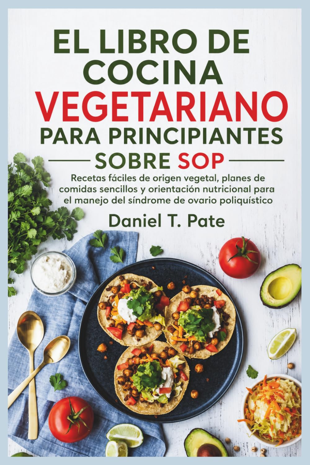 EL LIBRO DE COCINA VEGETARIANO PARA PRINCIPIANTES SOBRE SOP: Recetas fáciles de origen vegetal, planes de comidas sencillos y orientación nutricional para el manejo del síndrome de ovario poliquístico