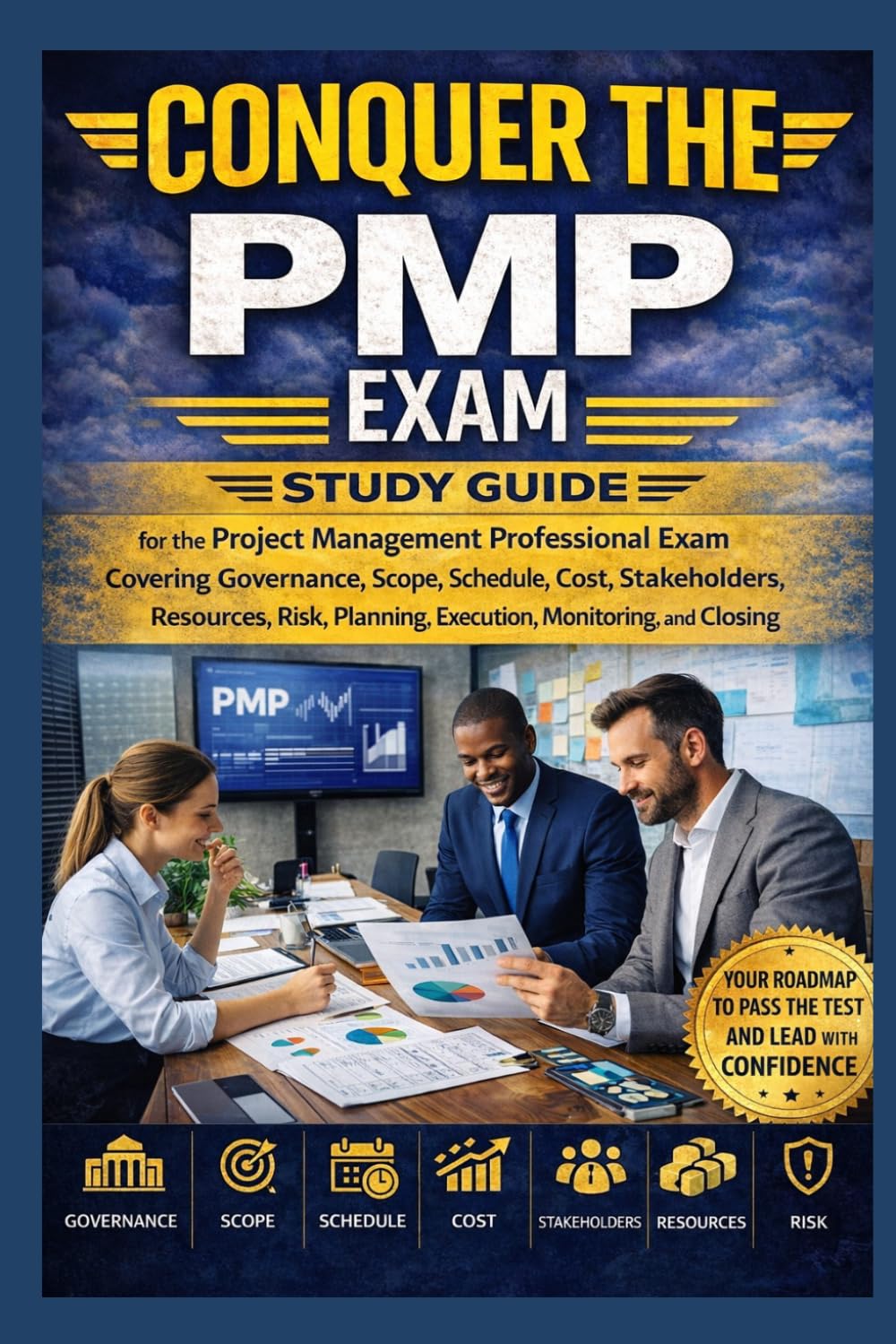 Conquer the PMP Exam: Study Guide for the Project Management Professional Exam Covering Governance, Scope, Schedule, Cost, Stakeholders, Resources, ... Monitoring, and Closing (Business Guides)