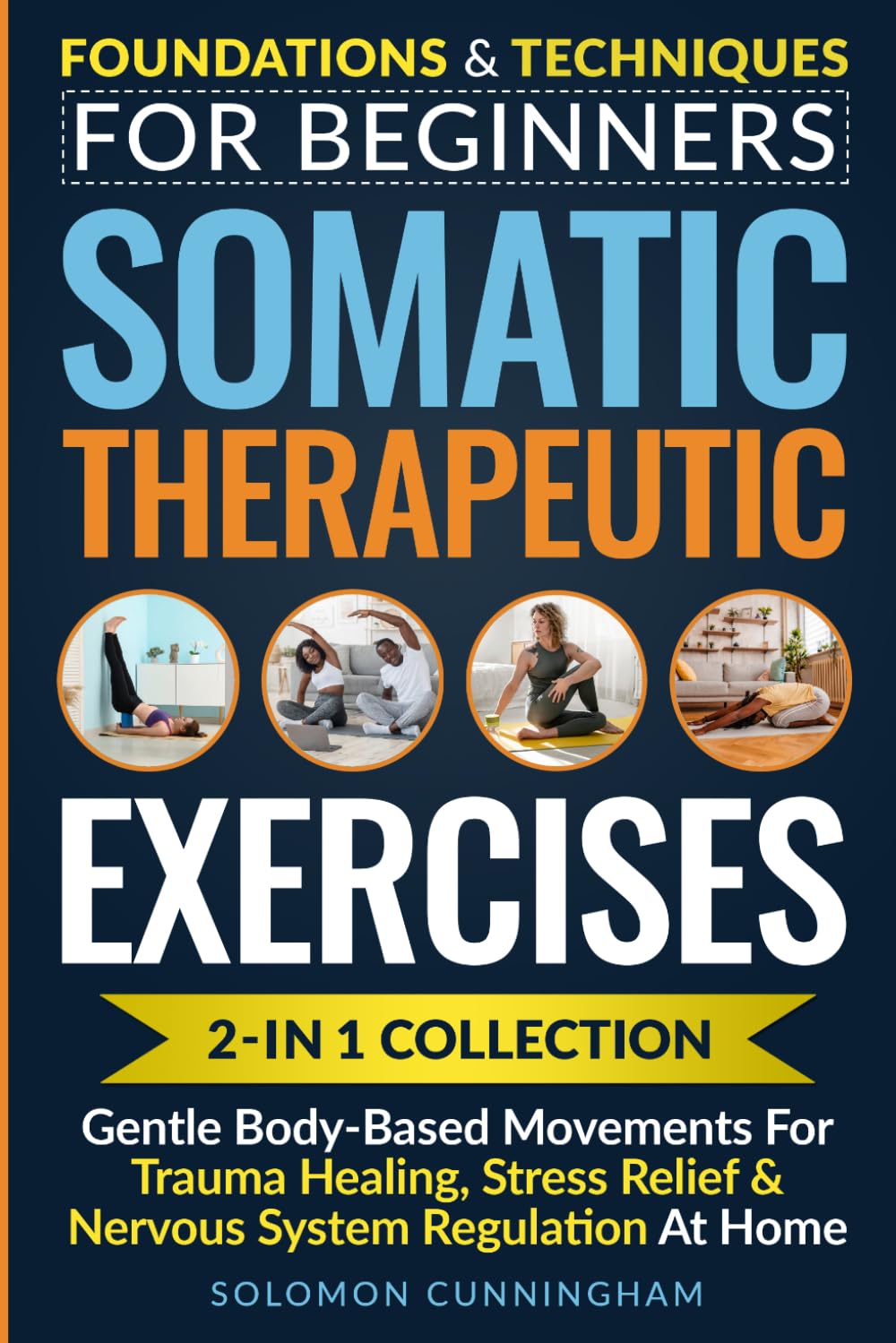 Somatic Therapeutic Exercises: Foundations & Techniques for Beginners 2-in-1 Collection—Gentle Body-Based Movements for Trauma Healing, Stress Relief & Nervous System Regulation at Home