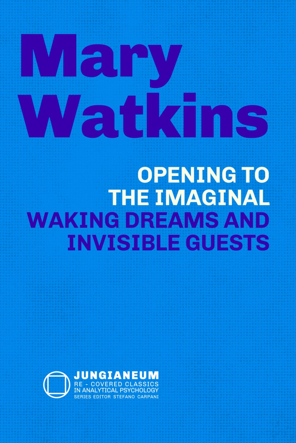 Opening to the Imaginal: Waking Dreams and Invisible Guests (Mary Watkins, James Hillman and C.G. Jung): Waking Dreams and Invisible Guests (Mary ... Psychology, curated by Stefano Carpani)