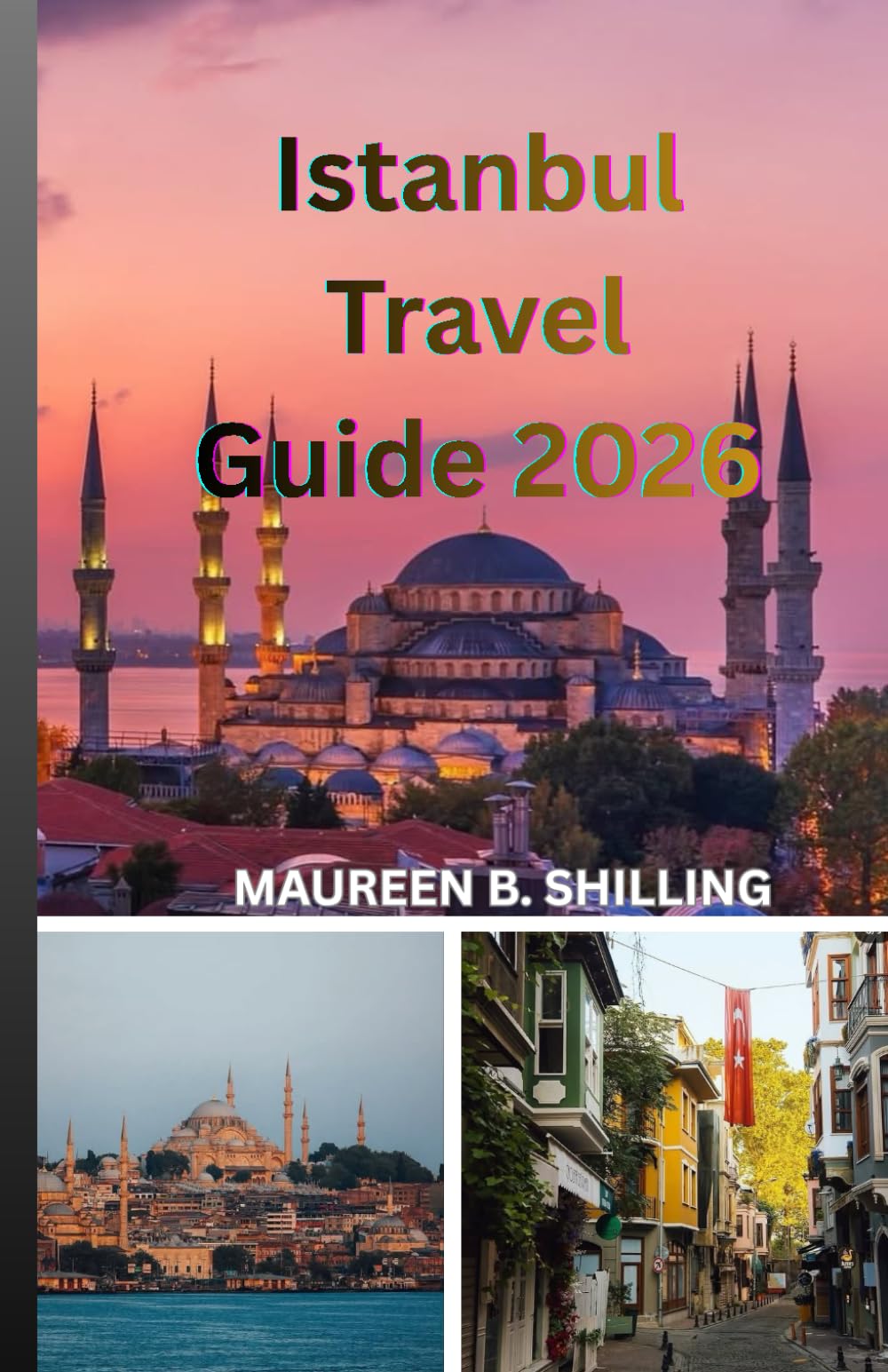 Istanbul Travel Guide 2026: The Insider’s Guide to Turkey’s Magical City: Hidden Gems, Local Secrets, Must-See Landmarks & Smart Tips for an Unforgettable Trip