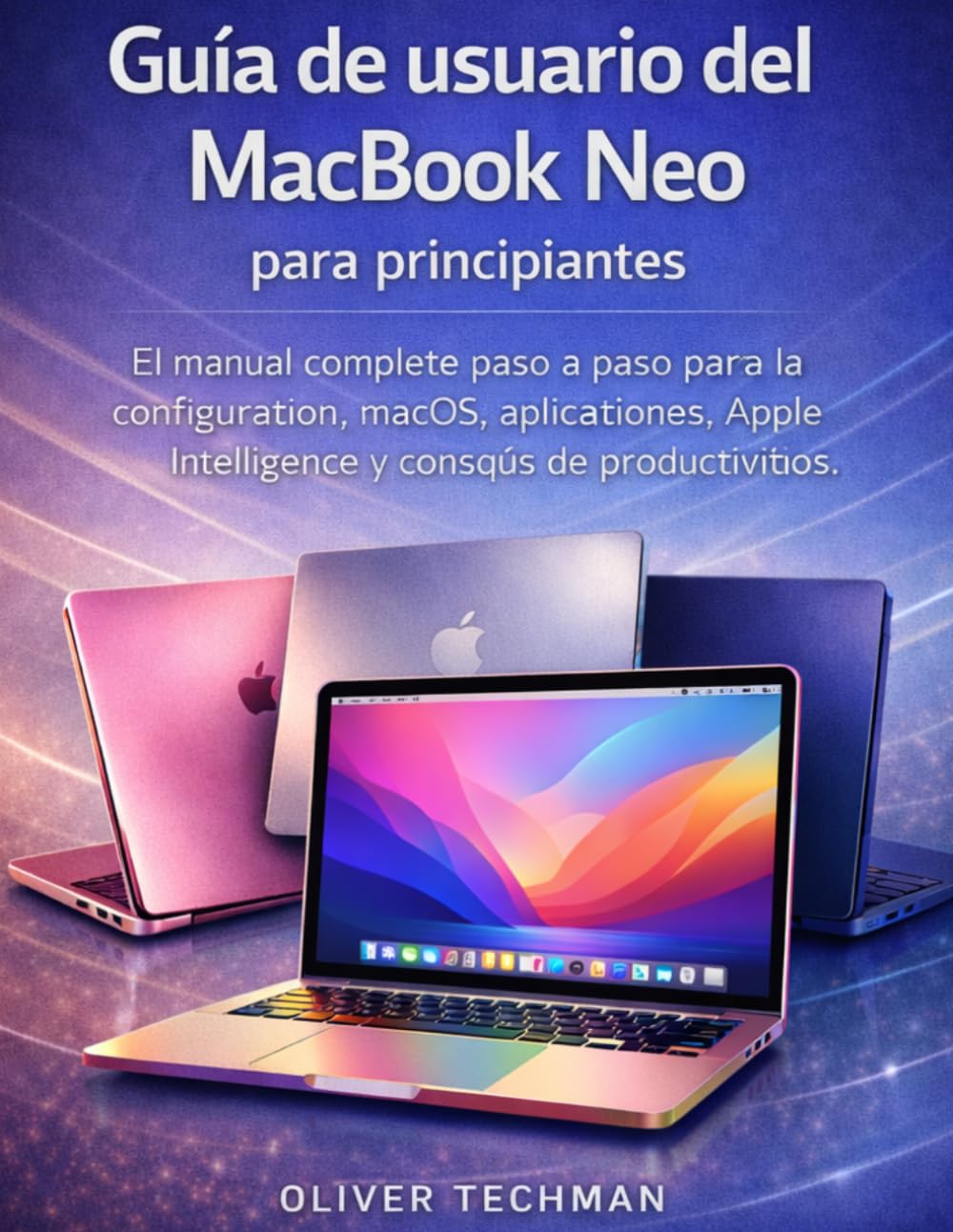 Guía de usuario para principiantes del MacBook Neo: El manual completo paso a paso para configuración, macOS, aplicaciones, Apple Intelligence y consejos de productividad