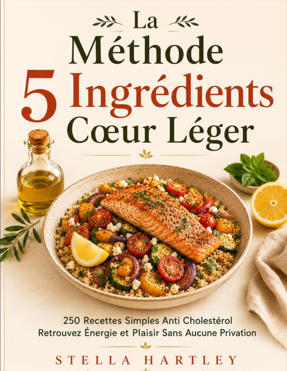 La Méthode 5 Ingrédients Cœur Léger: 250 Recettes Simples Anti Cholestérol Retrouvez Énergie et Plaisir Sans Aucune Privation