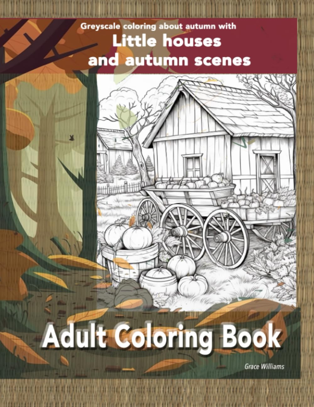 Greyscale coloring about autumn with little houses and autumn scenes: Coloring books for adults relaxation with Rustic Autumn Scenes For Stress Relief and Relaxation