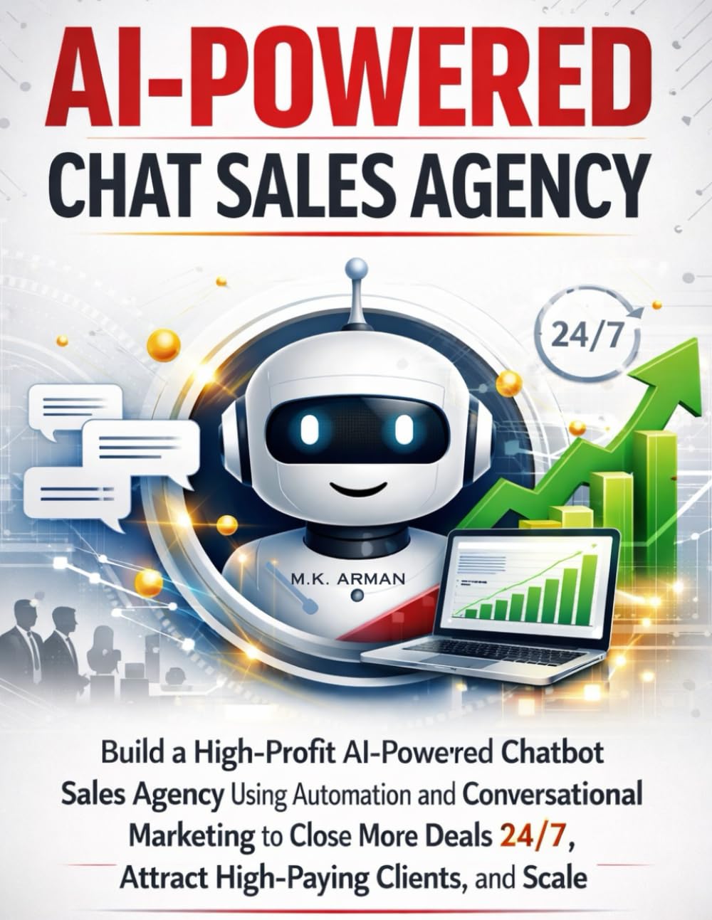 AI-Powered Chat Sales Agency: Build a High-Profit AI-Powered Chatbot Sales Agency Using Automation and Conversational Marketing to Close More Deals ... Clients, and Scale: 5 (AI-POWERED AGENCY)